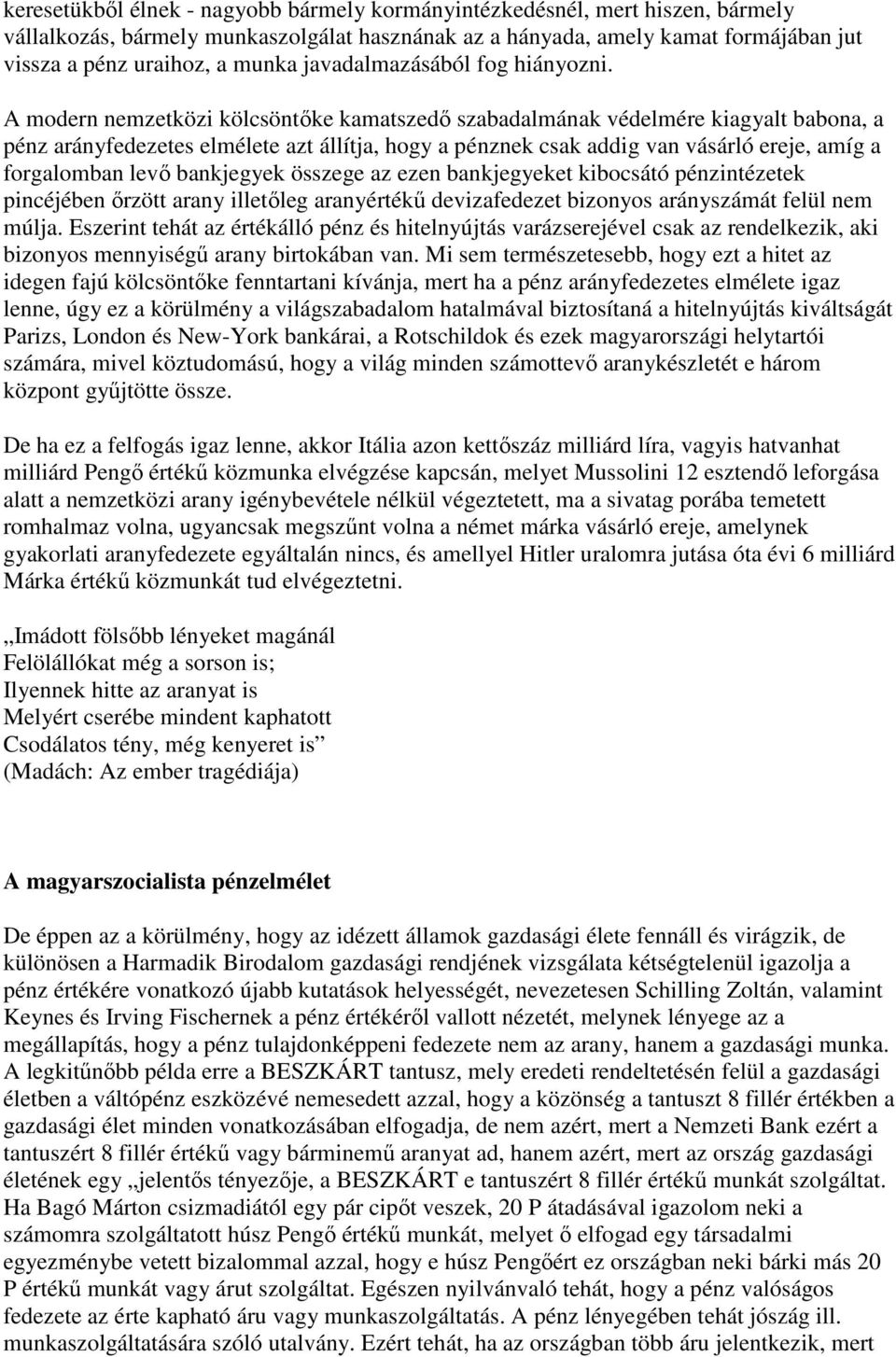 A modern nemzetközi kölcsöntőke kamatszedő szabadalmának védelmére kiagyalt babona, a pénz arányfedezetes elmélete azt állítja, hogy a pénznek csak addig van vásárló ereje, amíg a forgalomban levő