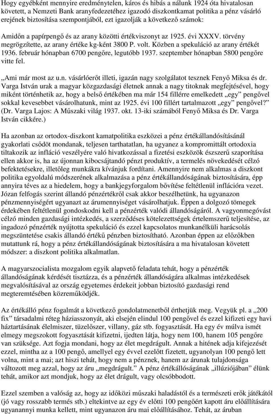 Közben a spekuláció az arany értékét 1936. február hónapban 6700 pengőre, legutóbb 1937. szeptember hónapban 5800 pengőre vitte fel. Ami már most az u.n. vásárlóerőt illeti, igazán nagy szolgálatot tesznek Fenyő Miksa és dr.