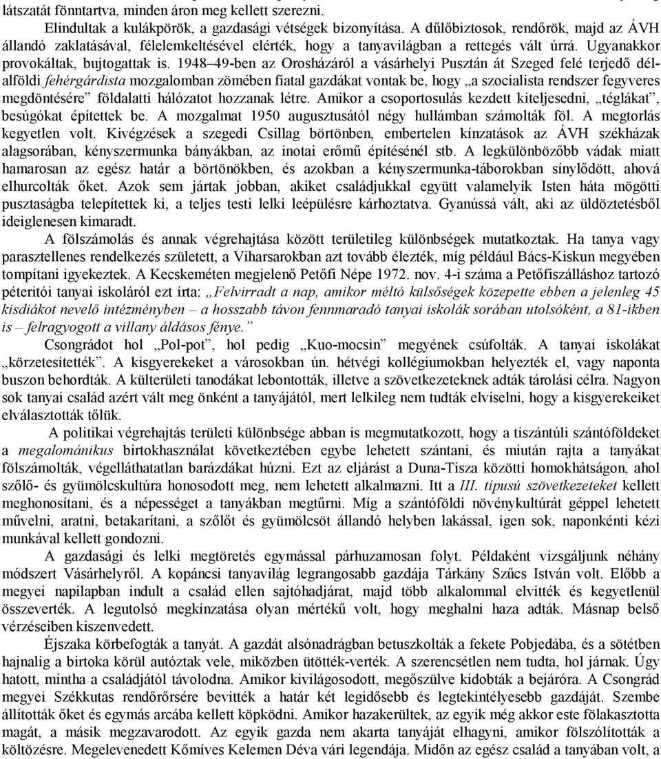 1948 49-ben az Orosházáról a vásárhelyi Pusztán át Szeged felé terjedő délalföldi fehérgárdista mozgalomban zömében fiatal gazdákat vontak be, hogy a szocialista rendszer fegyveres megdöntésére