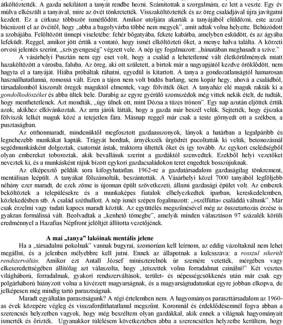 Amikor utoljára akarták a tanyájából elüldözni, este azzal búcsúzott el az övéitől, hogy abba a bagolyvárba többé nem megyek, amit adtak volna helyette. Behúzódott a szobájába.