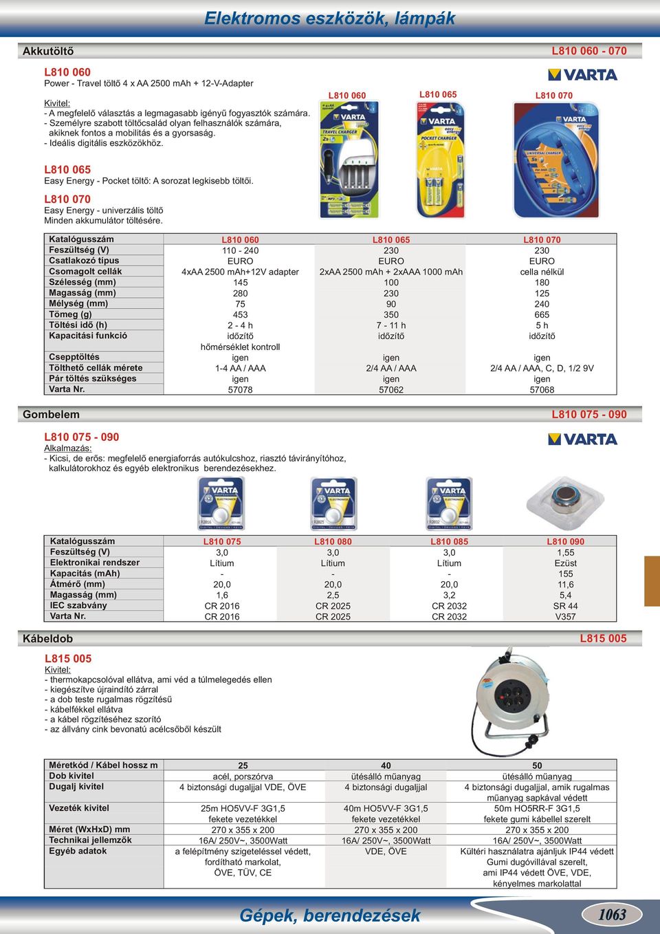 L10 06 L10 060 L10 070 L10 06 Easy Energy Pocket töltő: A sorozat legkisebb töltői. L10 070 Easy Energy univerzális töltő Minden akkumulátor töltésére.