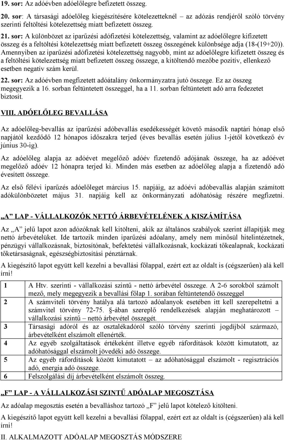 sor: A különbözet az iparűzési adófizetési kötelezettség, valamint az adóelőlegre kifizetett összeg és a feltöltési kötelezettség miatt befizetett összeg összegének különbsége adja (18-(19+20)).