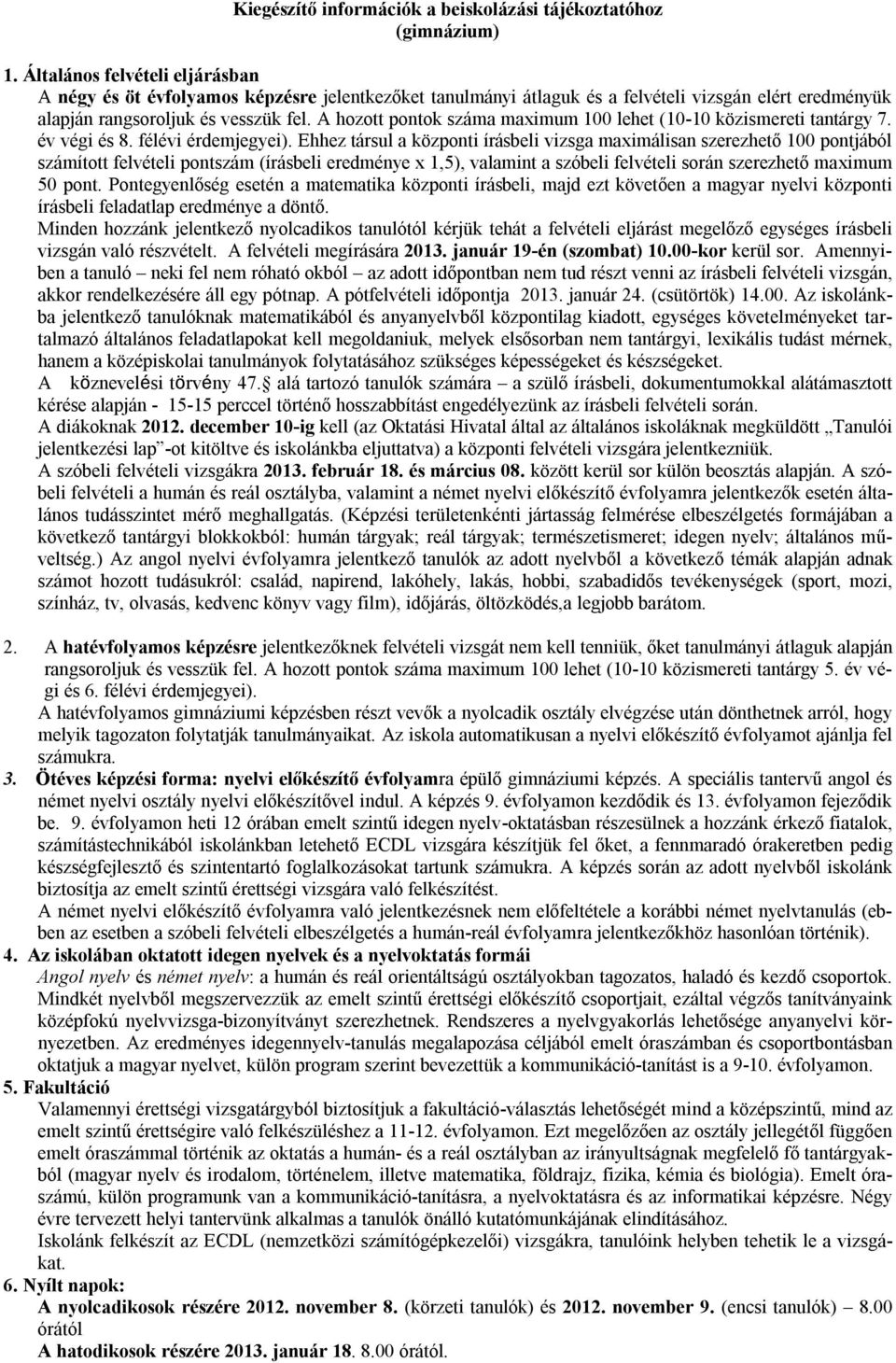 A hozott pontok száma maximum 100 lehet (10-10 közismereti tantárgy 7. év végi és 8. félévi érdemjegyei).