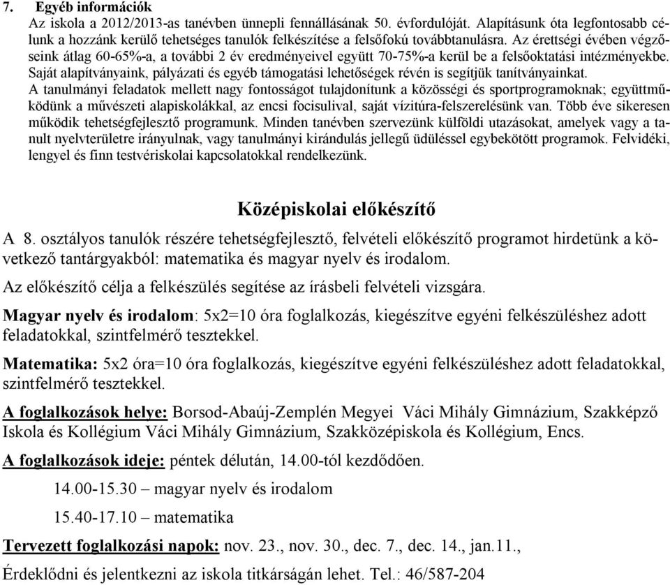 Az érettségi évében végzőseink átlag 60-65%-a, a további 2 év eredményeivel együtt 70-75%-a kerül be a felsőoktatási intézményekbe.