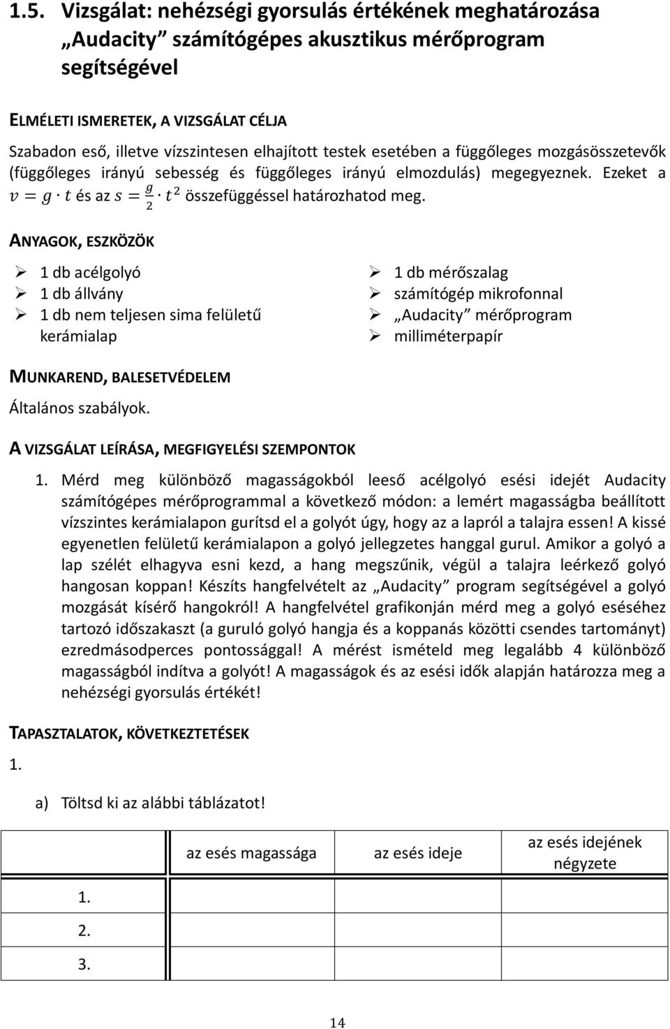 ANYAGOK, ESZKÖZÖK 1 db acélgolyó 1 db állvány 1 db nem teljesen sima felületű kerámialap 1 db mérőszalag számítógép mikrofonnal Audacity mérőprogram milliméterpapír MUNKAREND, BALESETVÉDELEM