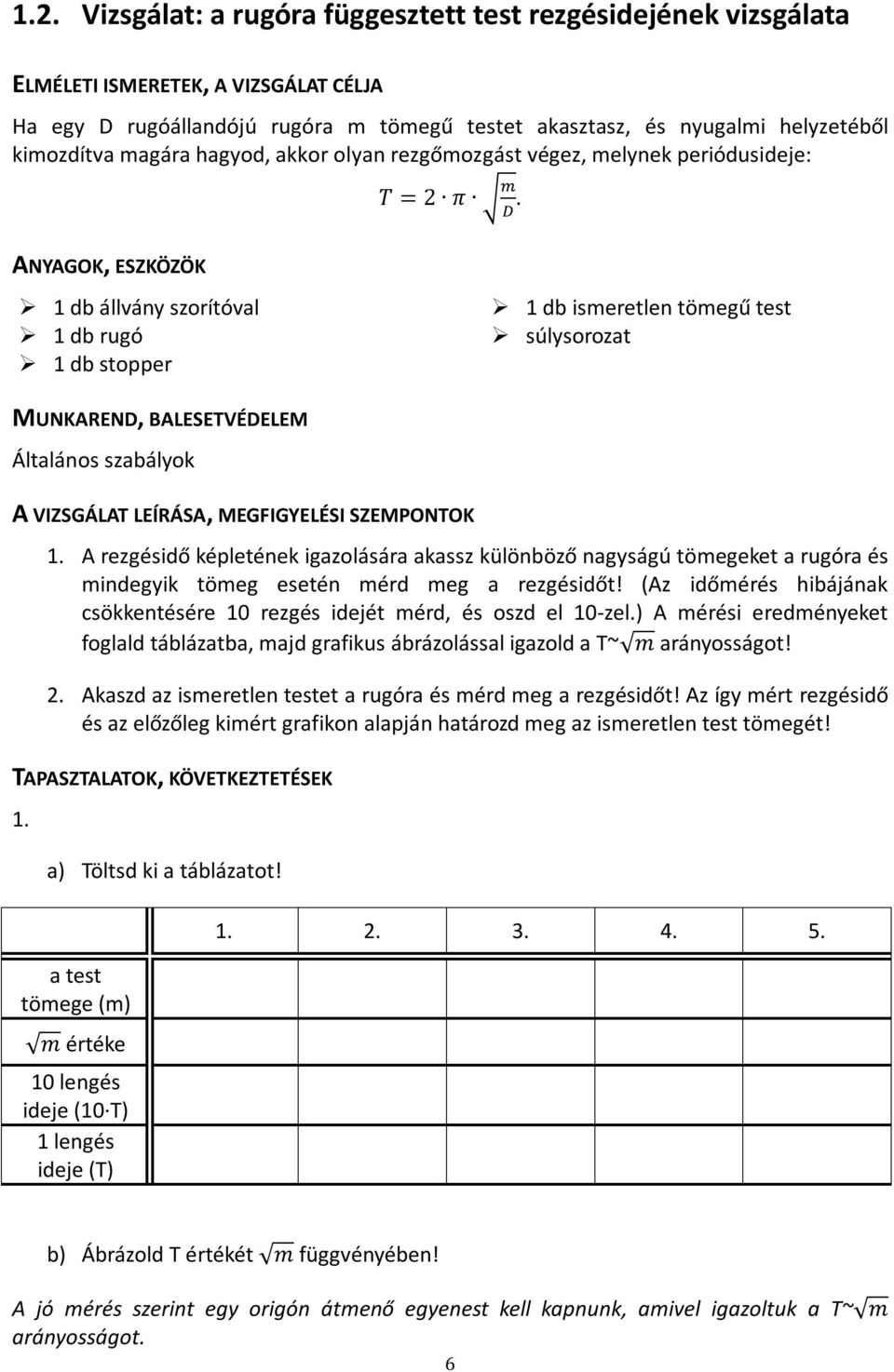 ANYAGOK, ESZKÖZÖK 1 db állvány szorítóval 1 db rugó 1 db stopper 1 db ismeretlen tömegű test súlysorozat MUNKAREND, BALESETVÉDELEM Általános szabályok A VIZSGÁLAT LEÍRÁSA, MEGFIGYELÉSI SZEMPONTOK 1.