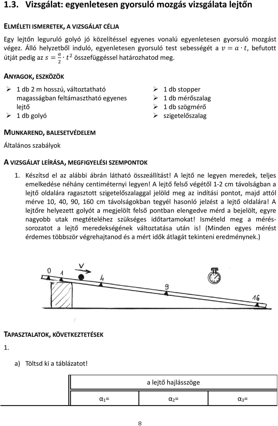 ANYAGOK, ESZKÖZÖK 1 db 2 m hosszú, változtatható magasságban feltámasztható egyenes lejtő 1 db golyó 1 db stopper 1 db mérőszalag 1 db szögmérő szigetelőszalag MUNKAREND, BALESETVÉDELEM Általános