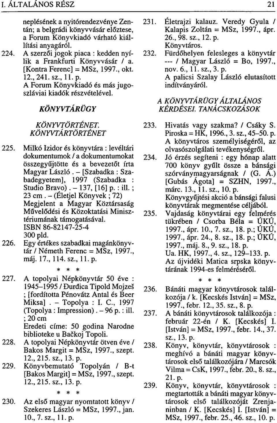 Milkó Izidor és könyvtára : levéltári dokumentumok / a dokumentumokat összegyűjtötte és a bevezetőt írta Magyar László. - [Szabadka : Szabadegyetem], 1997 (Szabadka : Studio Bravó). - 137, [16] p.