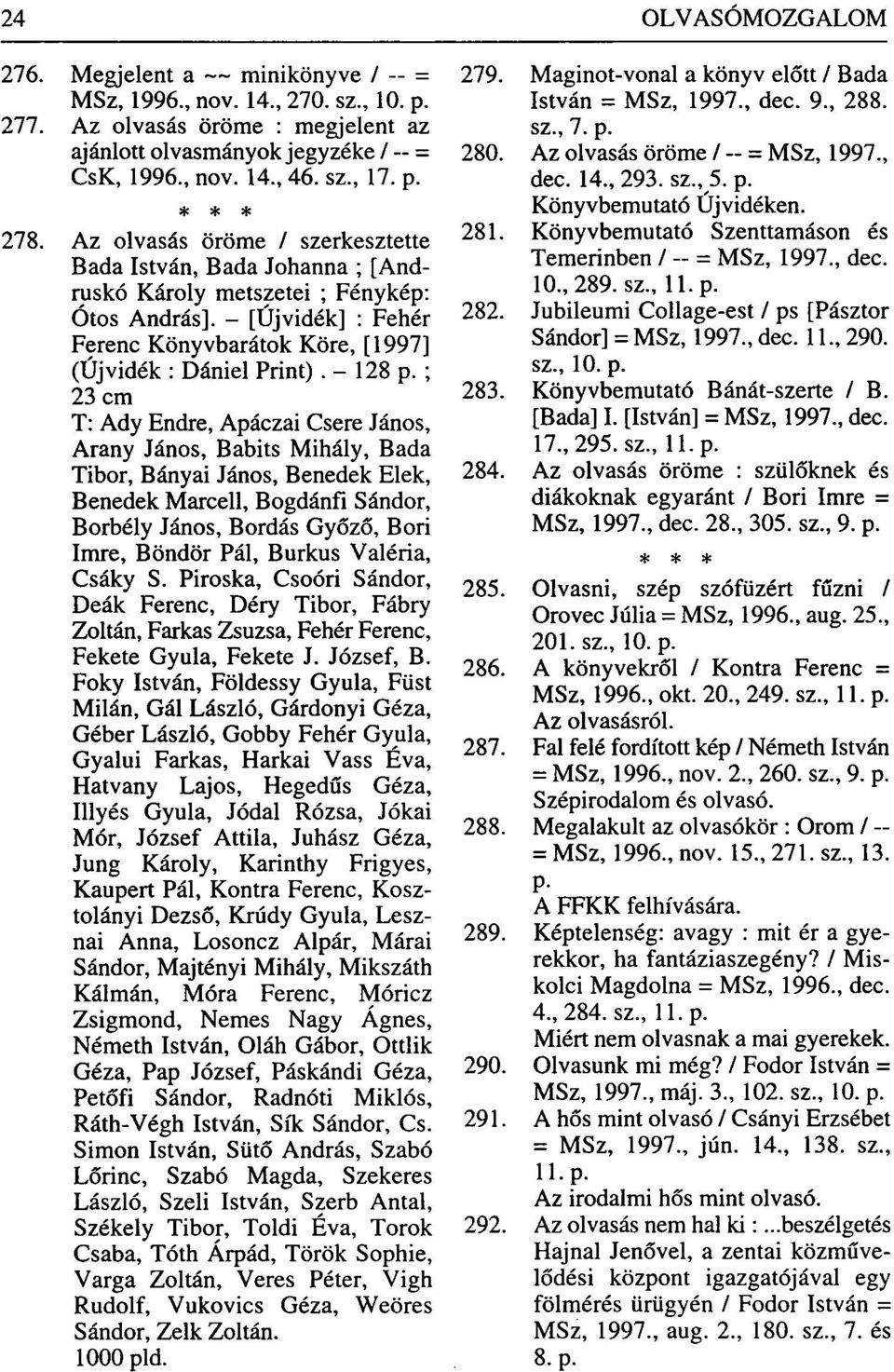 ; 23 cm T: Ady Endre, Apáczai Csere János, Arany János, Babits Mihály, Bada Tibor, Bányai János, Benedek Elek, Benedek Marcell, Bogdánfi Sándor, Borbély János, Bordás Győző, Bori Imre, Böndör Pál,