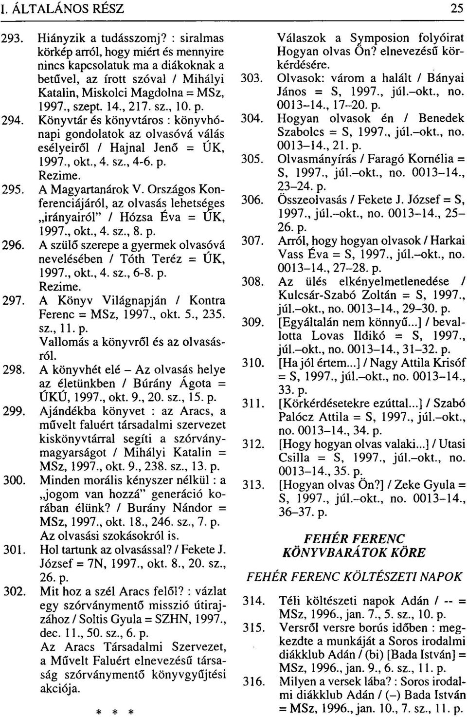 Országos Konferenciájáról, az olvasás lehetséges irányairól" / Hózsa Éva = UK, 1997., okt., 4. sz., 8. p. 296. A szülő szerepe a gyermek olvasóvá nevelésében / Tóth Teréz = ÚK, 1997., okt., 4. sz., 6-8.