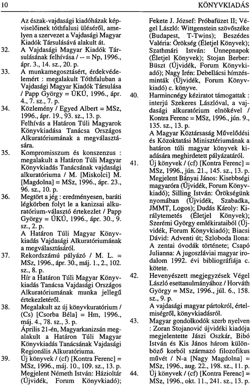 A munkamegosztásért, érdekvédelemért : megalakult Tóthfaluban a Vajdasági Magyar Kiadók Társulása / Papp György = ÚKÚ, 1996., ápr. 40. 4., 7. sz., 7. p. 34. Közlemény / Egyed Albert = MSz, 1996., ápr. 19., 93.