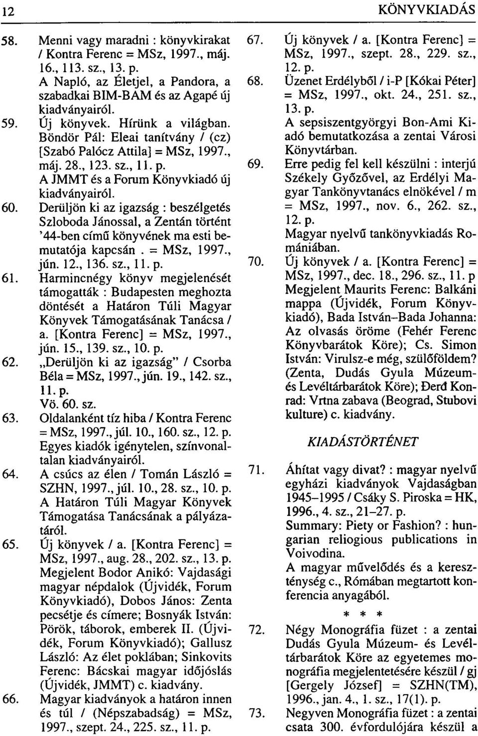 Derüljön ki az igazság : beszélgetés Szloboda Jánossal, a Zentán történt '44-ben című könyvének ma esti bemutatója kapcsán. - MSz, 1997., jún. 12., 136. sz., 11. p. 70. 61.