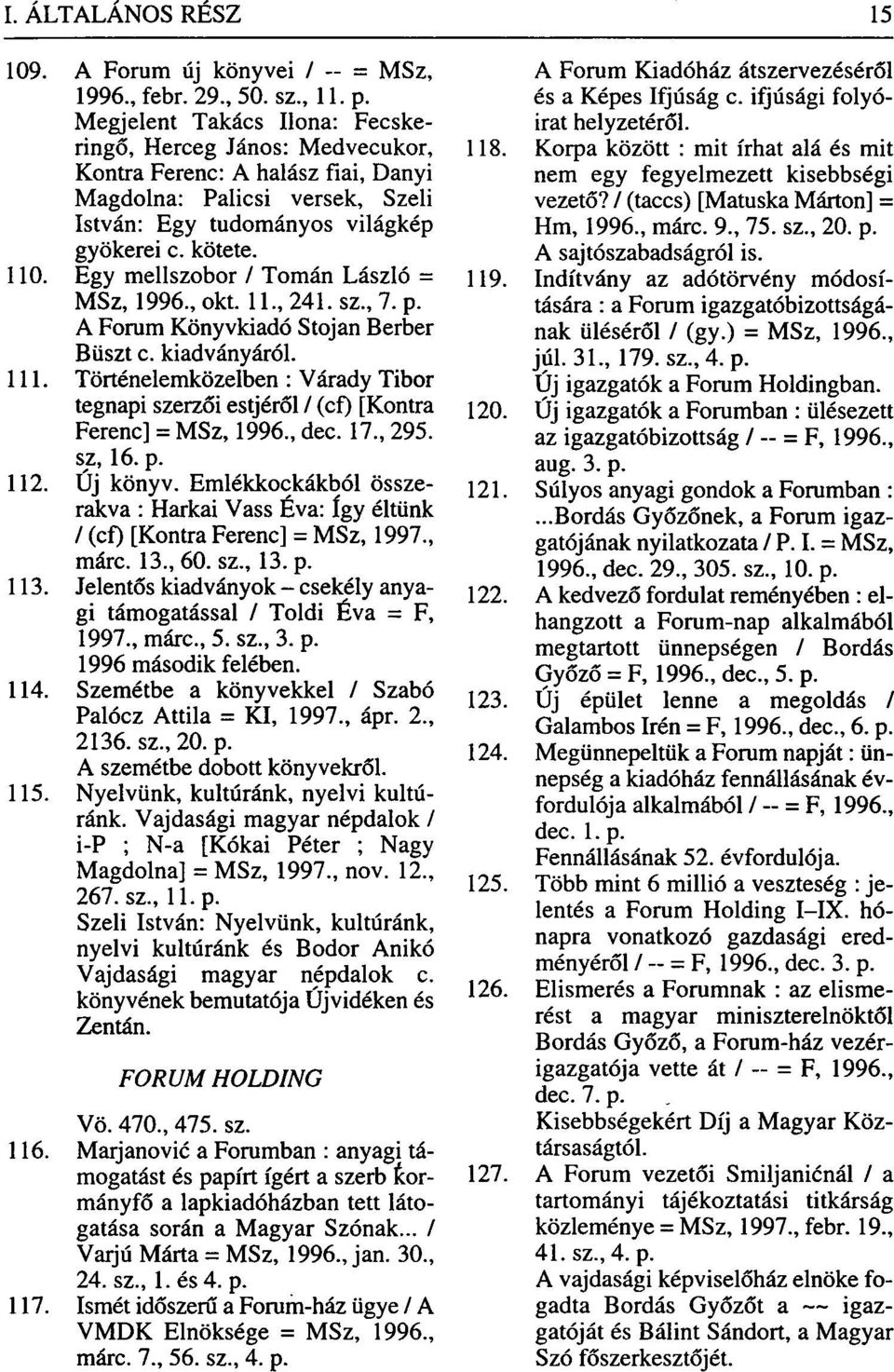 A Forum Könyvkiadó Stojan Berber Buszt c. kiadványáról. 111. Történelemközelben : Várady Tibor tegnapi szerzői estjéről / (cf) [Kontra 120 Ferenc] = MSz, 1996., dec. 17., 295. sz, 16. p. 112.