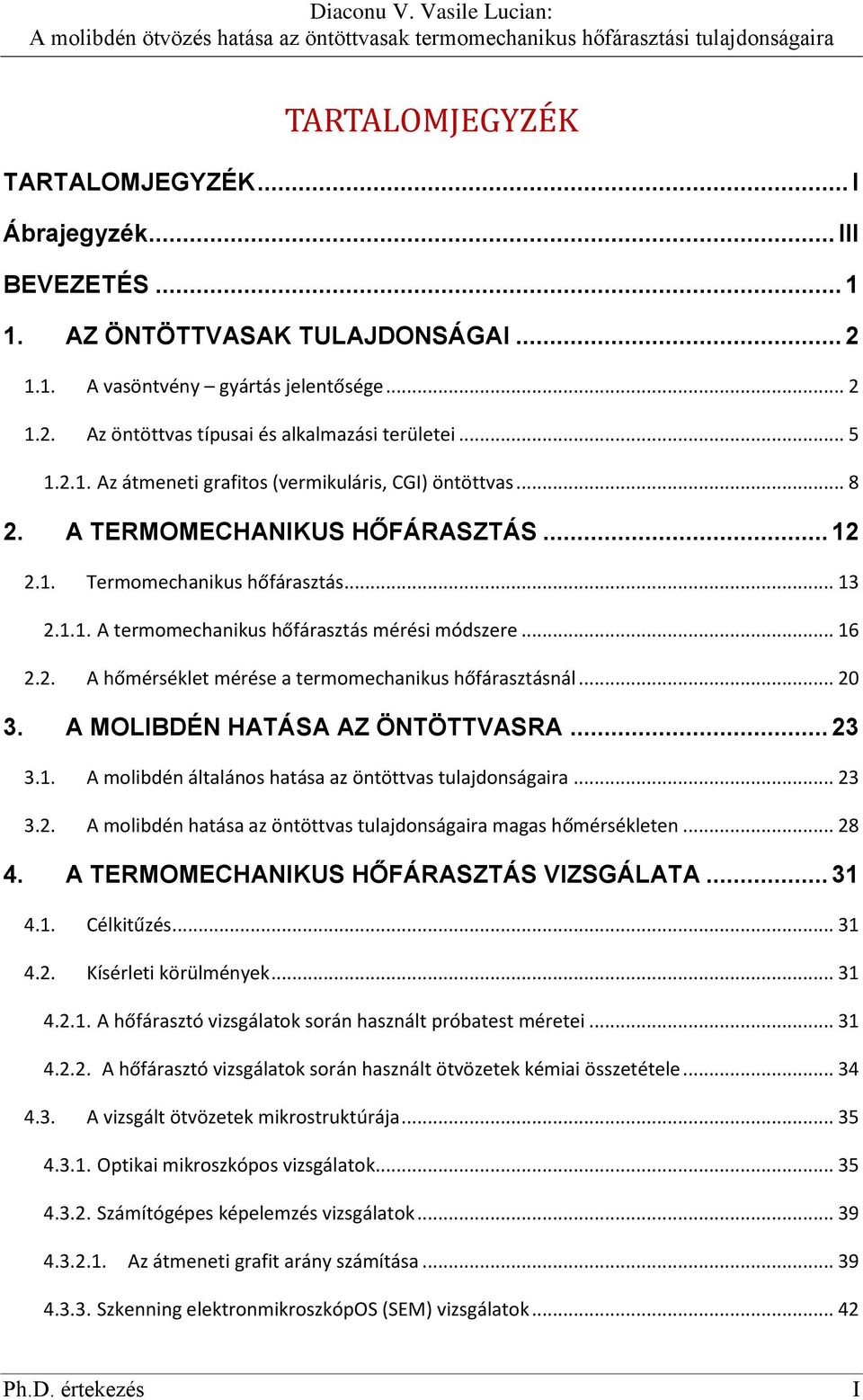 .. 16 2.2. A hőmérséklet mérése a termomechanikus hőfárasztásnál... 20 3. A MOLIBDÉN HATÁSA AZ ÖNTÖTTVASRA... 23 3.1. A molibdén általános hatása az öntöttvas tulajdonságaira... 23 3.2. A molibdén hatása az öntöttvas tulajdonságaira magas hőmérsékleten.