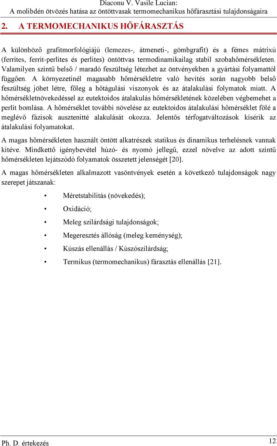 A környezetinél magasabb hőmérsékletre való hevítés során nagyobb belső feszültség jöhet létre, főleg a hőtágulási viszonyok és az átalakulási folymatok miatt.