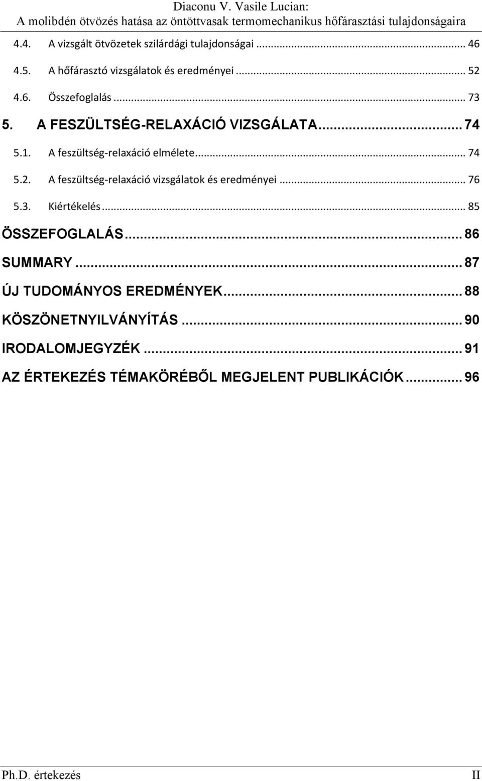 A feszültség-relaxáció vizsgálatok és eredményei... 76 5.3. Kiértékelés... 85 ÖSSZEFOGLALÁS... 86 SUMMARY.