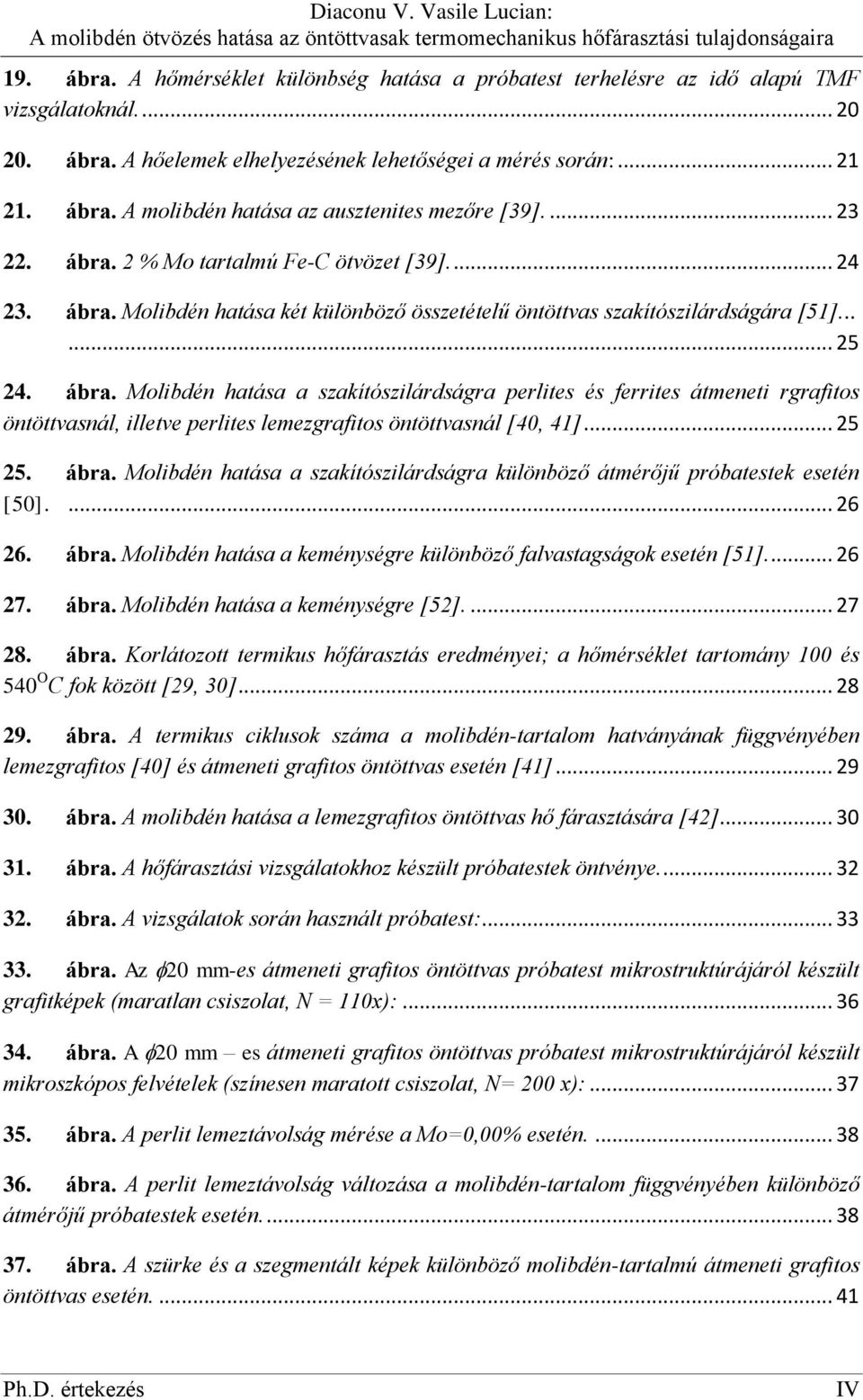 .. 25 25. ábra. Molibdén hatása a szakítószilárdságra különböző átmérőjű próbatestek esetén [50].... 26 26. ábra. Molibdén hatása a keménységre különböző falvastagságok esetén [51].... 26 27. ábra. Molibdén hatása a keménységre [52].