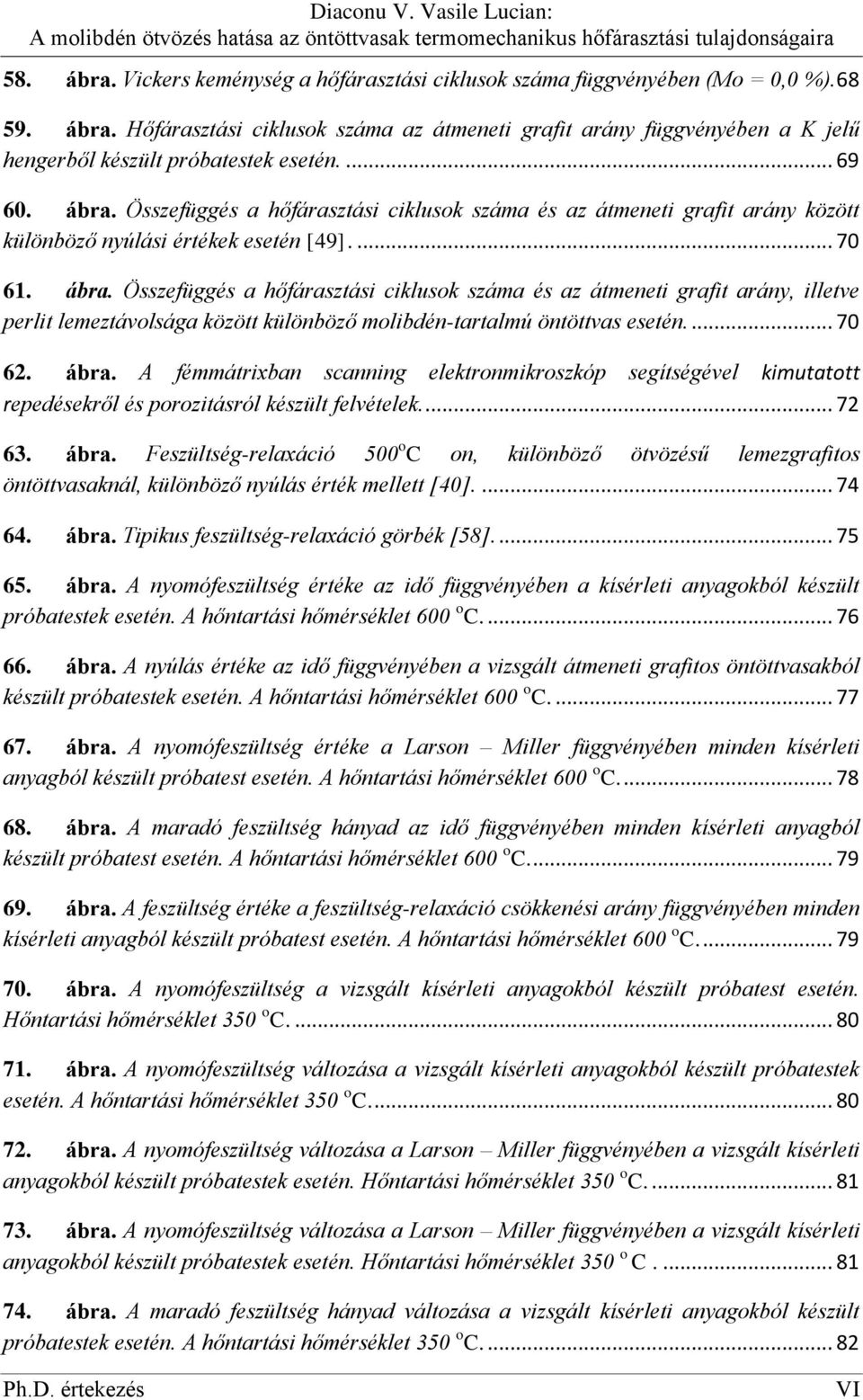 ... 70 62. ábra. A fémmátrixban scanning elektronmikroszkóp segítségével kimutatott repedésekről és porozitásról készült felvételek.... 72 63. ábra. Feszültség-relaxáció 500 o C on, különböző ötvözésű lemezgrafitos öntöttvasaknál, különböző nyúlás érték mellett [40].