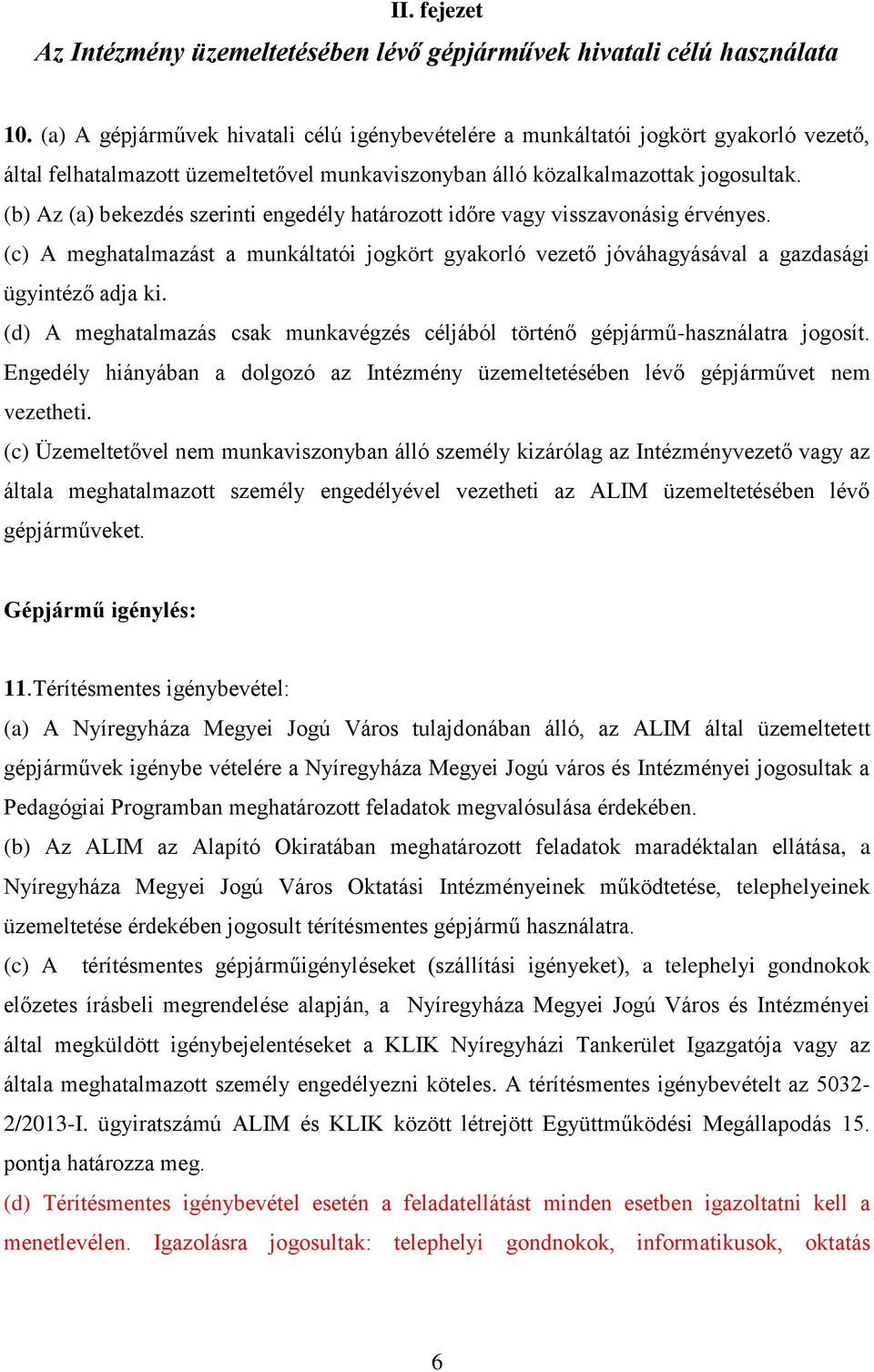 (b) Az (a) bekezdés szerinti engedély határozott időre vagy visszavonásig érvényes. (c) A meghatalmazást a munkáltatói jogkört gyakorló vezető jóváhagyásával a gazdasági ügyintéző adja ki.