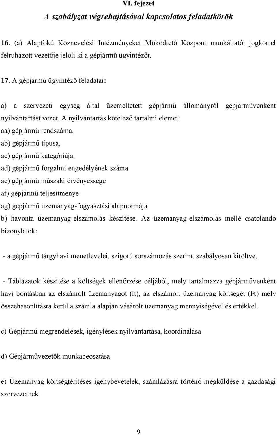 A gépjármű ügyintéző feladatai: a) a szervezeti egység által üzemeltetett gépjármű állományról gépjárművenként nyilvántartást vezet.