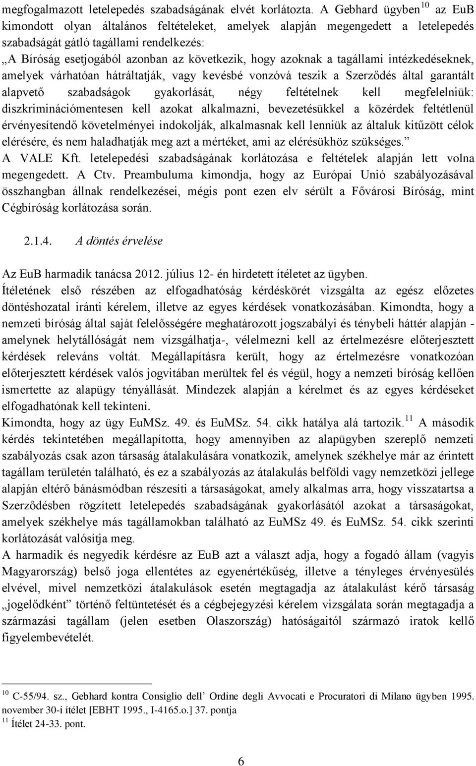 azoknak a tagállami intézkedéseknek, amelyek várhatóan hátráltatják, vagy kevésbé vonzóvá teszik a Szerződés által garantált alapvető szabadságok gyakorlását, négy feltételnek kell megfelelniük: