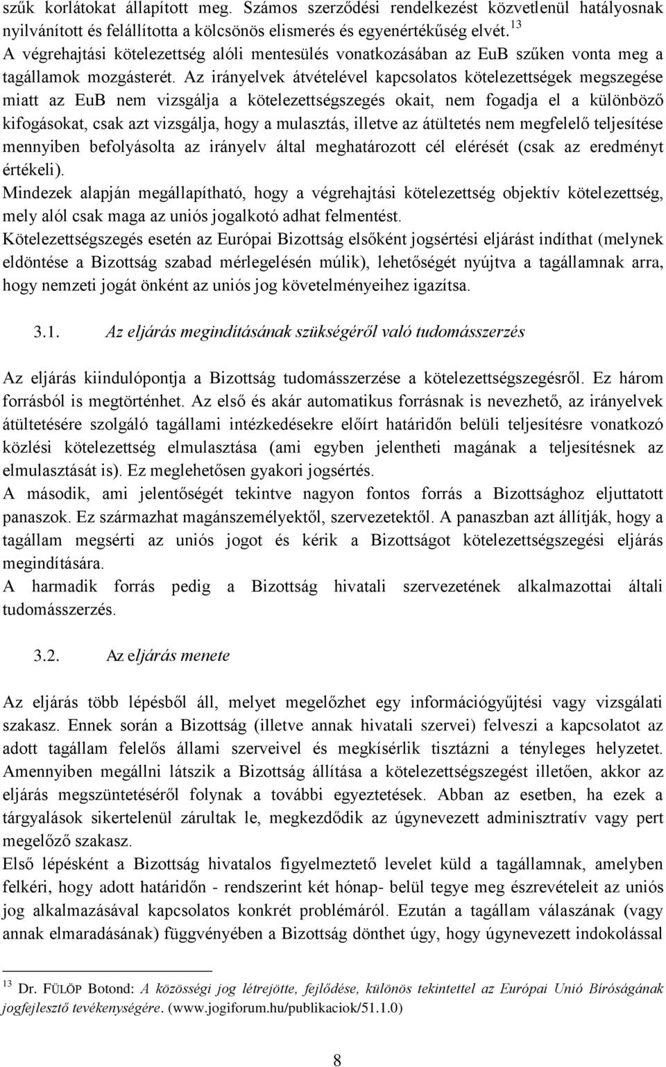 Az irányelvek átvételével kapcsolatos kötelezettségek megszegése miatt az EuB nem vizsgálja a kötelezettségszegés okait, nem fogadja el a különböző kifogásokat, csak azt vizsgálja, hogy a mulasztás,