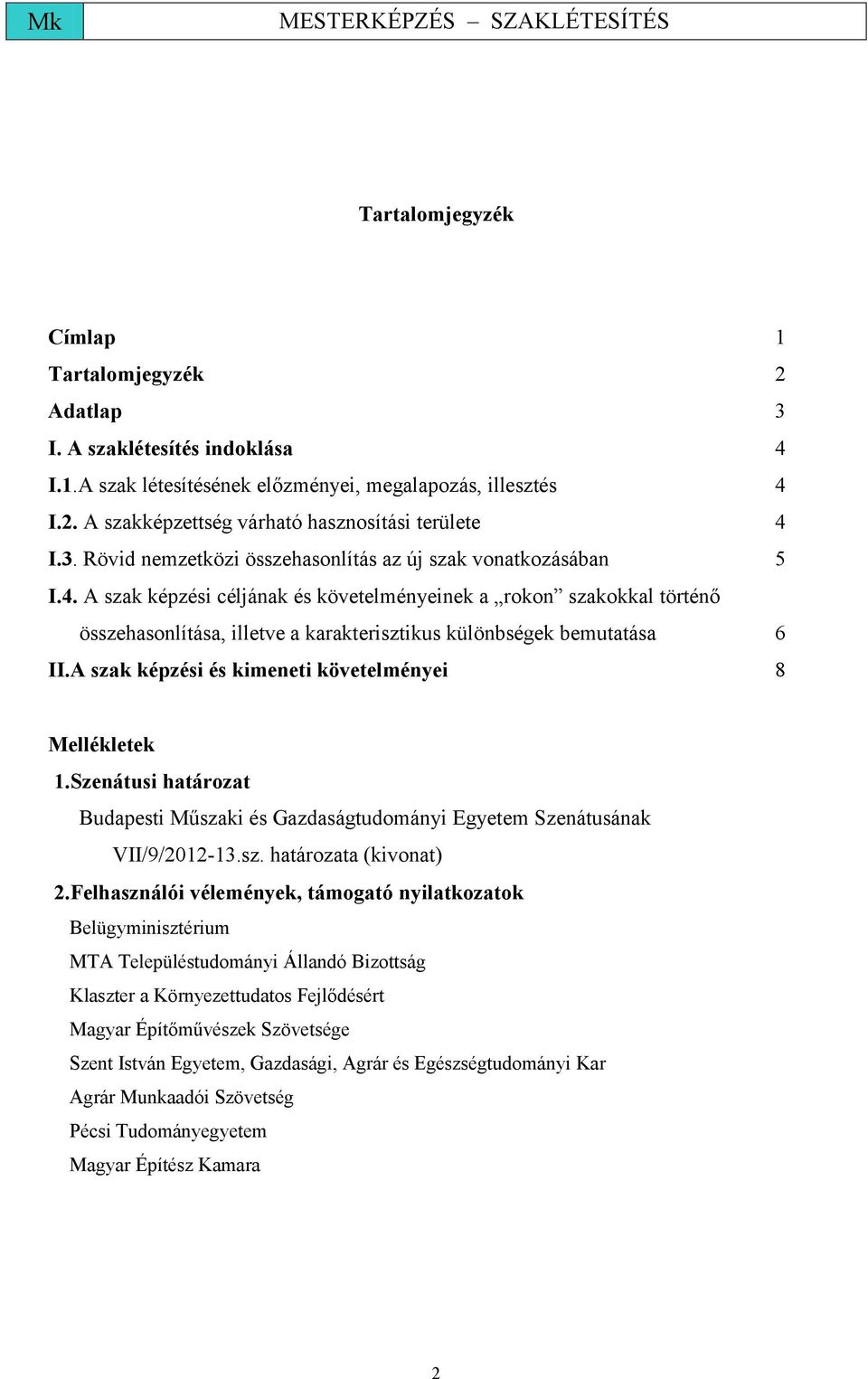 A szak képzési céljának és követelményeinek a rokon szakokkal történő összehasonlítása, illetve a karakterisztikus különbségek bemutatása 6 II.A szak képzési és kimeneti követelményei 8 Mellékletek 1.