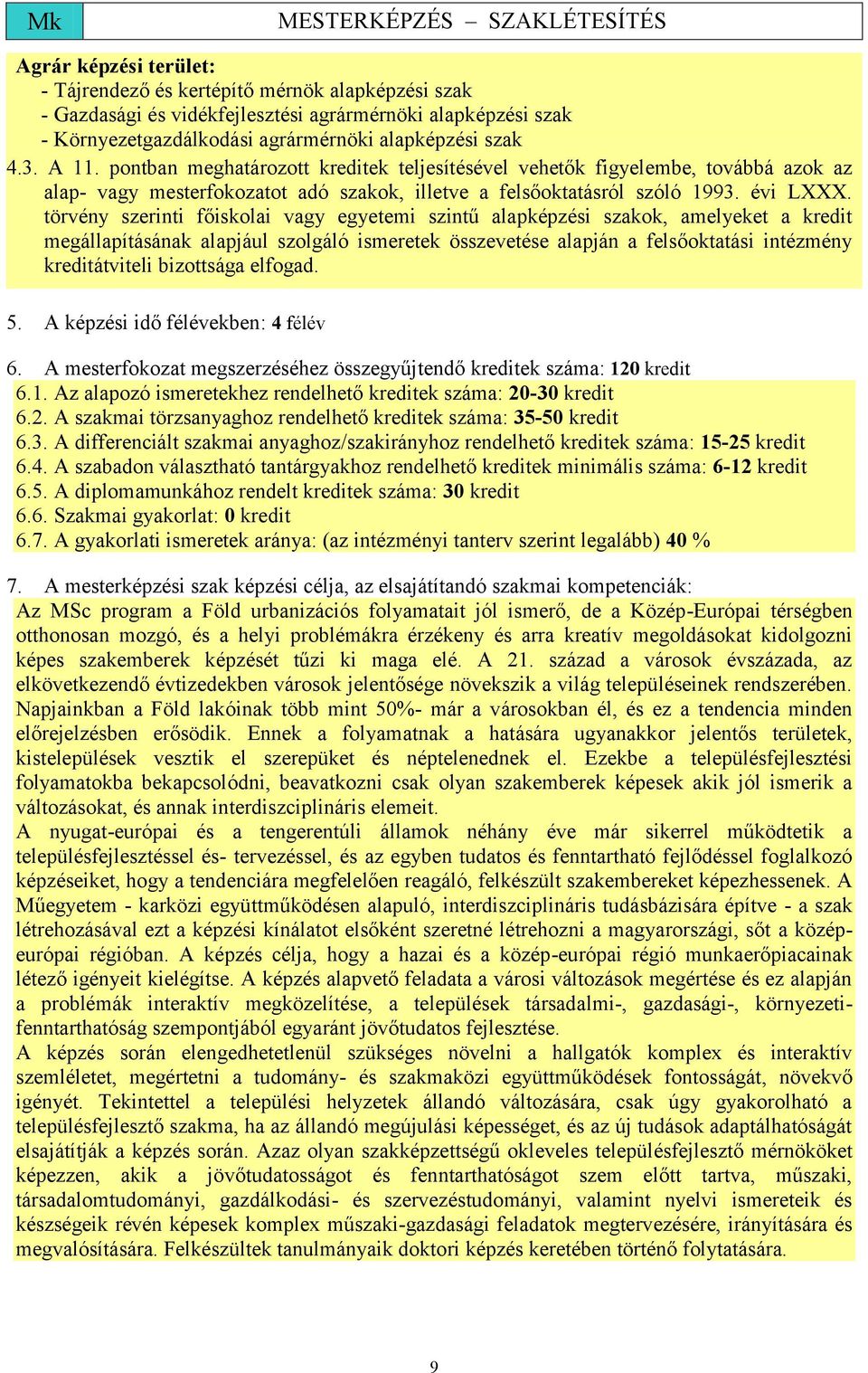 törvény szerinti főiskolai vagy egyetemi szintű alapképzési szakok, amelyeket a kredit megállapításának alapjául szolgáló ismeretek összevetése alapján a felsőoktatási intézmény kreditátviteli