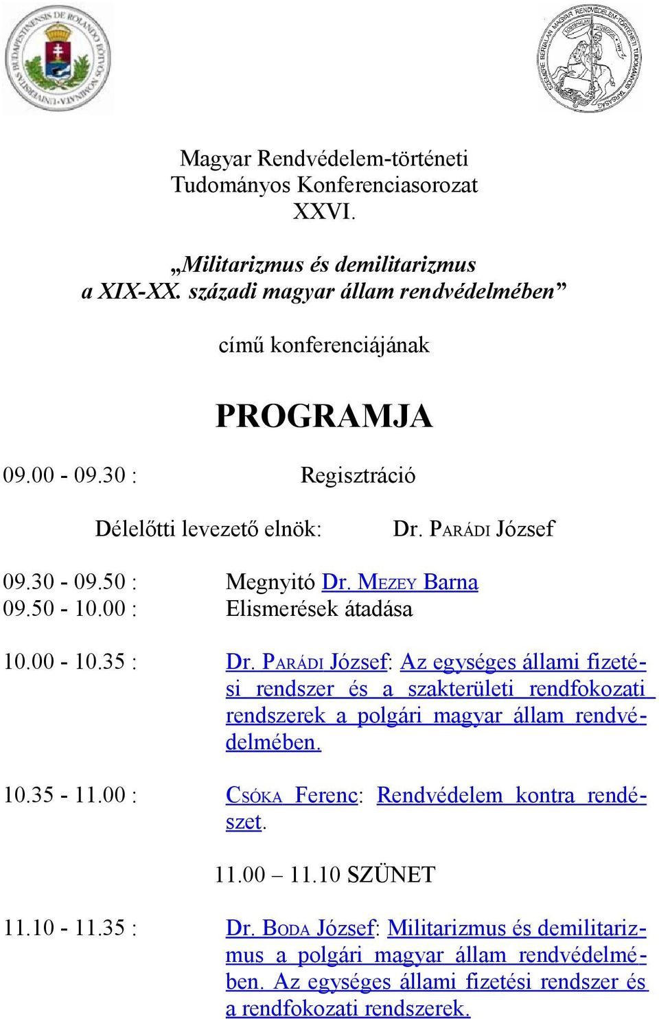 PARÁDI József: Az egységes állami fizetési rendszer és a szakterületi rendfokozati rendszerek a polgári magyar állam rendvédelmében. 10.35-11.