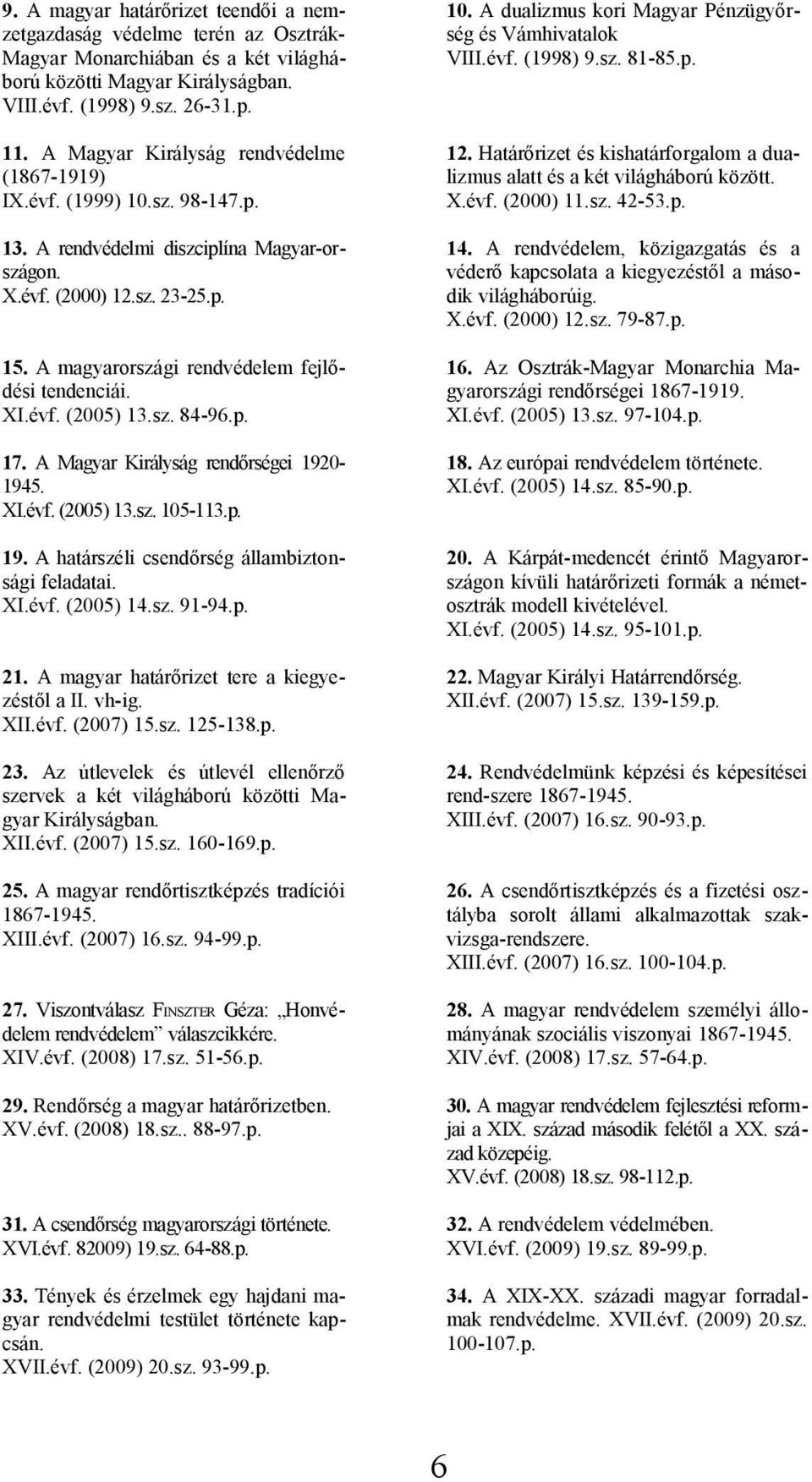 Határőrizet és kishatárforgalom a dualizmus alatt és a két világháború között. X.évf. (2000) 11.sz. 42-53.p. 13. A rendvédelmi diszciplína Magyar-országon. X.évf. (2000) 12.sz. 23-25.p. 14.