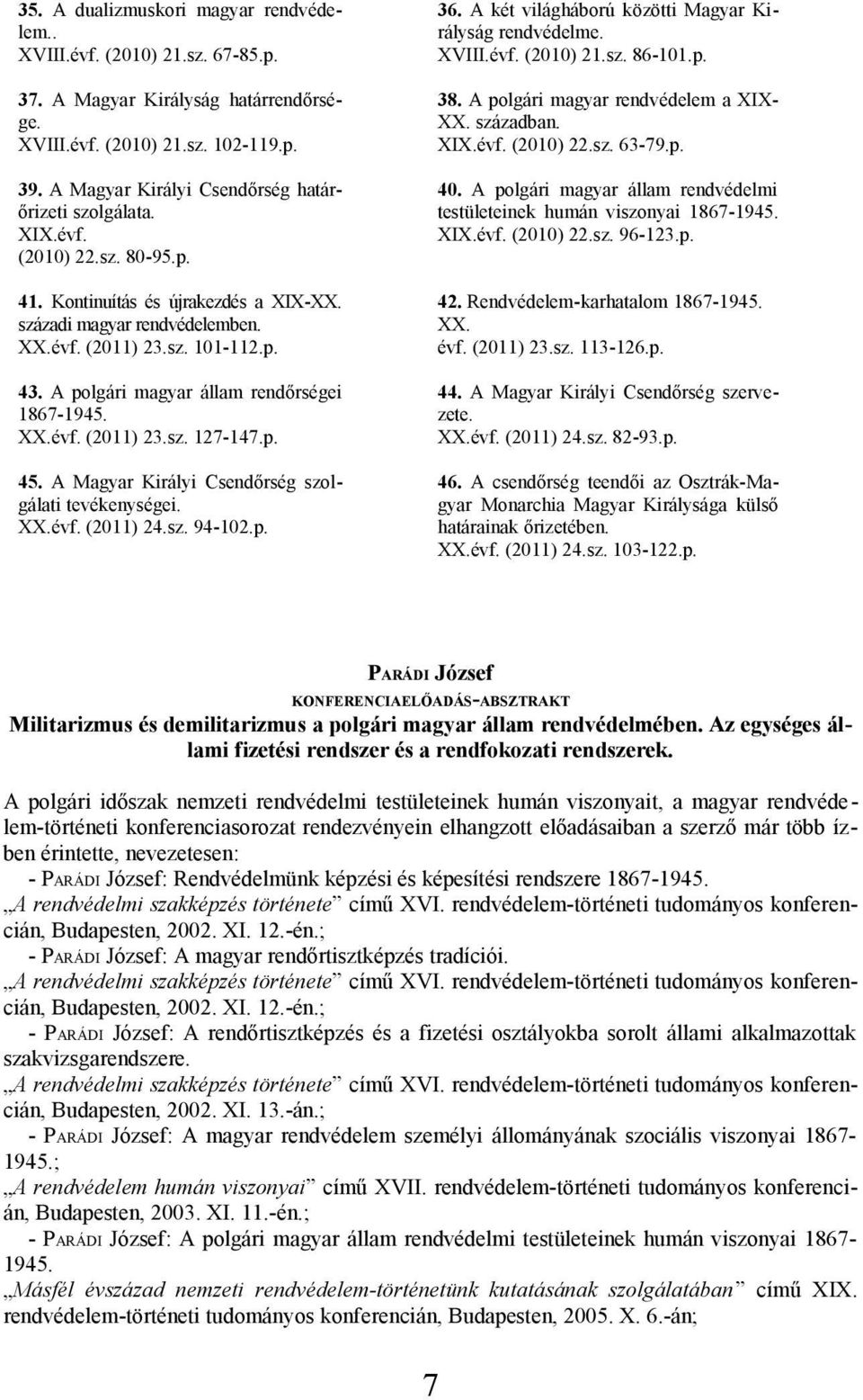 A Magyar Királyi Csendőrség határőrizeti szolgálata. XIX.évf. (2010) 22.sz. 80-95.p. 40. A polgári magyar állam rendvédelmi testületeinek humán viszonyai 1867-1945. XIX.évf. (2010) 22.sz. 96-123.p. 41.