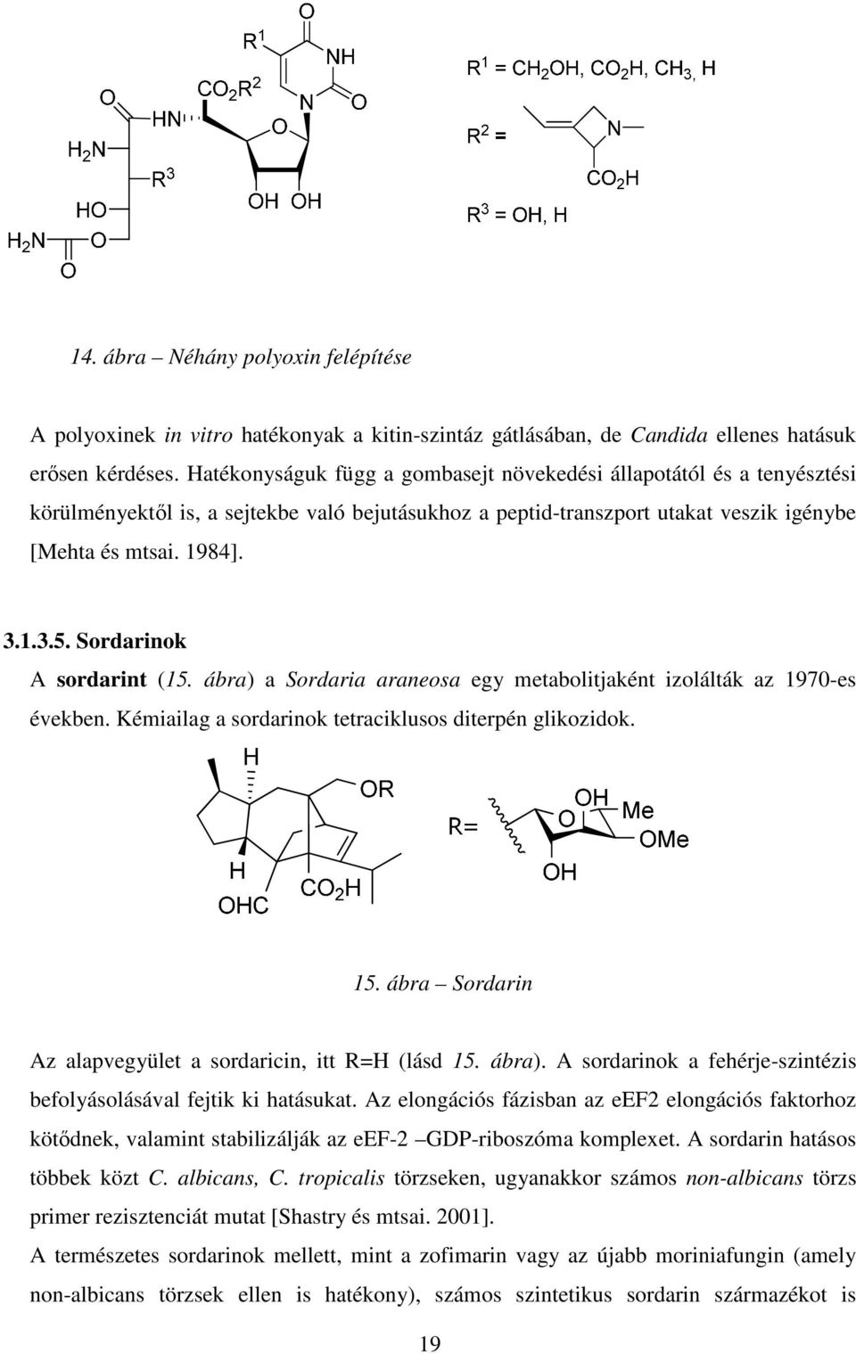 Sordarinok A sordarint (15. ábra) a Sordaria araneosa egy metabolitjaként izolálták az 1970-es években. Kémiailag a sordarinok tetraciklusos diterpén glikozidok. 15.