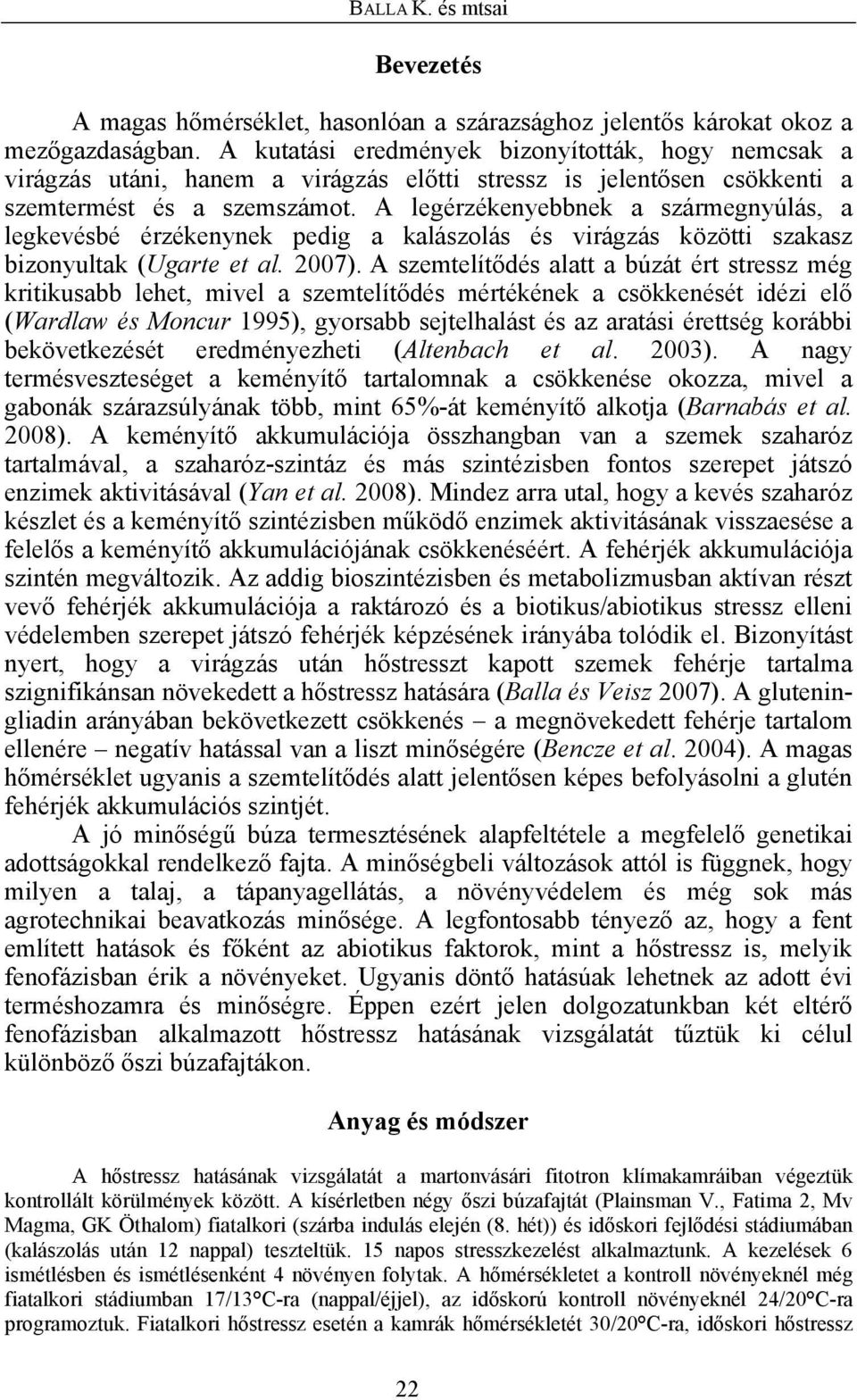 A legérzékenyebbnek a szármegnyúlás, a legkevésbé érzékenynek pedig a kalászolás és virágzás közötti szakasz bizonyultak (Ugarte et al. 27).