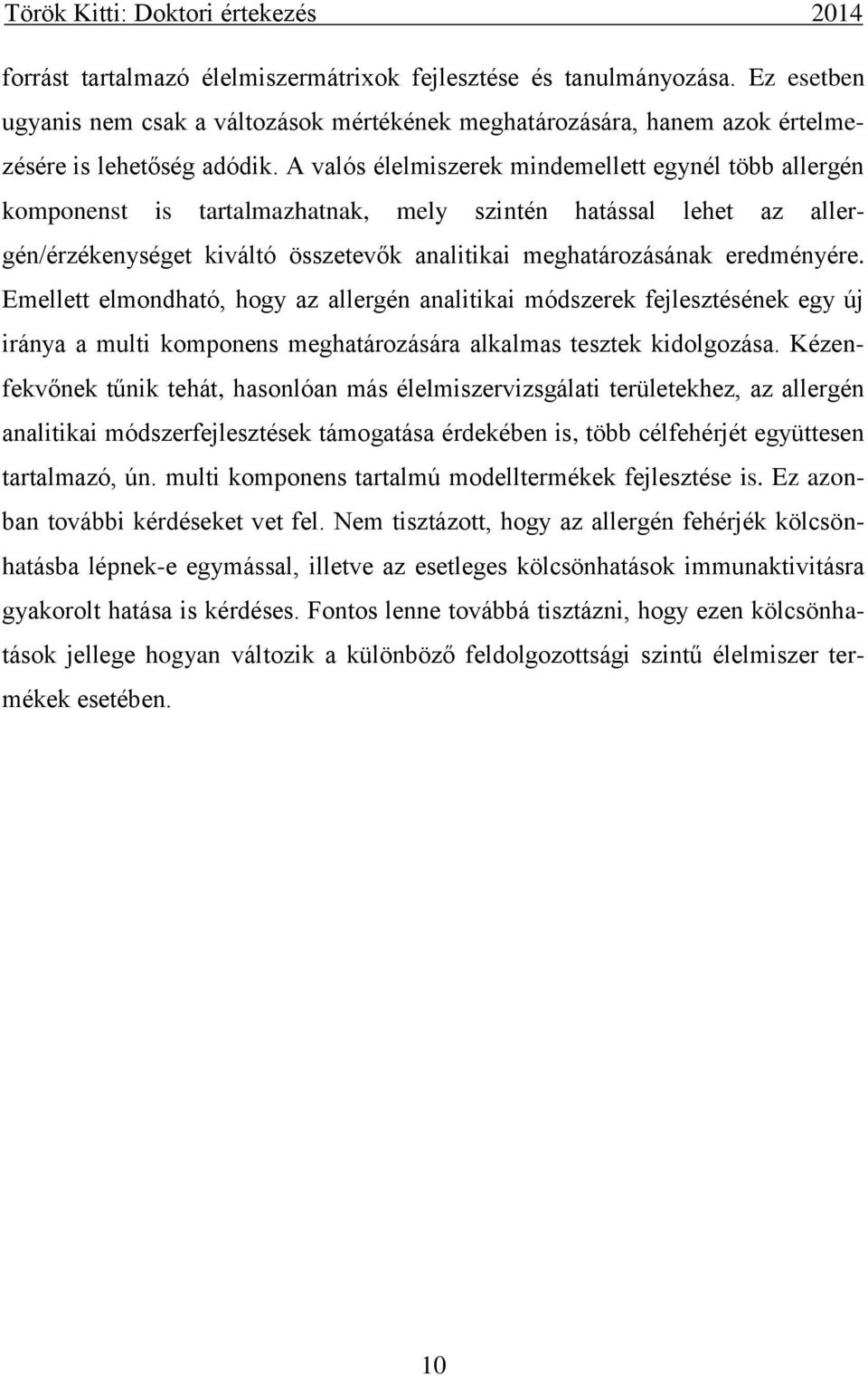 Emellett elmondható, hogy az allergén analitikai módszerek fejlesztésének egy új iránya a multi komponens meghatározására alkalmas tesztek kidolgozása.