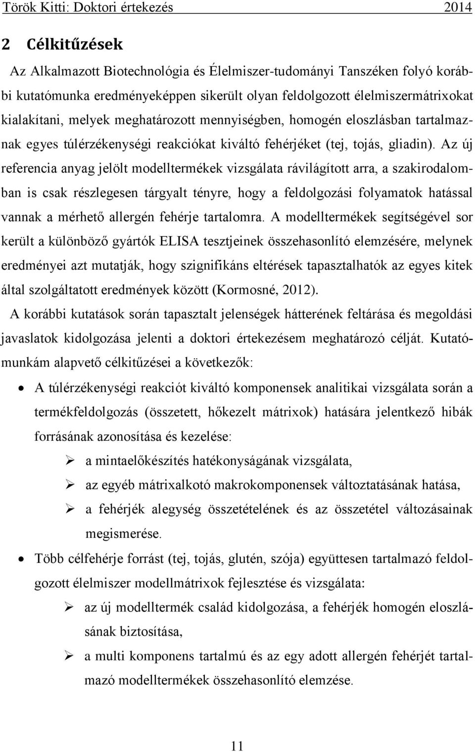 Az új referencia anyag jelölt modelltermékek vizsgálata rávilágított arra, a szakirodalomban is csak részlegesen tárgyalt tényre, hogy a feldolgozási folyamatok hatással vannak a mérhető allergén