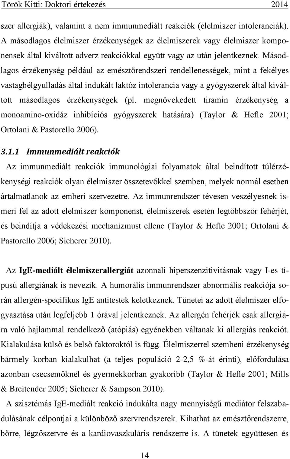 Másodlagos érzékenység például az emésztőrendszeri rendellenességek, mint a fekélyes vastagbélgyulladás által indukált laktóz intolerancia vagy a gyógyszerek által kiváltott másodlagos érzékenységek