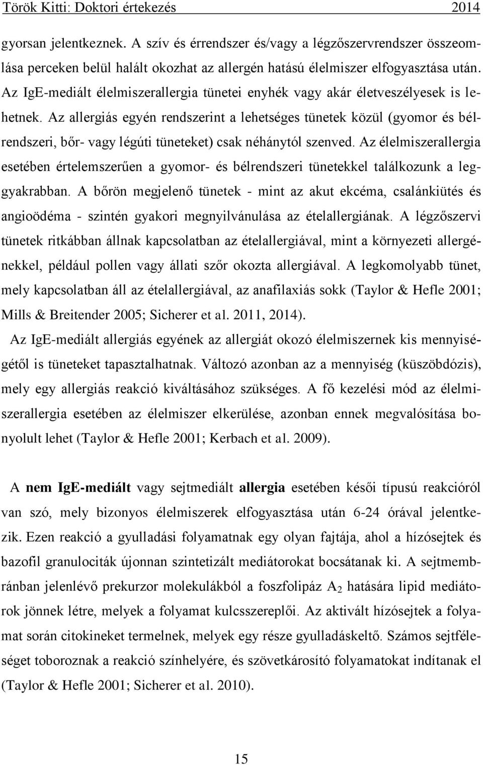 Az allergiás egyén rendszerint a lehetséges tünetek közül (gyomor és bélrendszeri, bőr- vagy légúti tüneteket) csak néhánytól szenved.