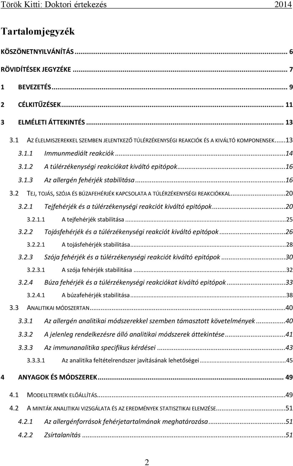 ..16 3.2 TEJ, TOJÁS, SZÓJA ÉS BÚZAFEHÉRJÉK KAPCSOLATA A TÚLÉRZÉKENYSÉGI REAKCIÓKKAL...20 3.2.1 Tejfehérjék és a túlérzékenységi reakciót kiváltó epitópok...20 3.2.1.1 A tejfehérjék stabilitása... 25 3.