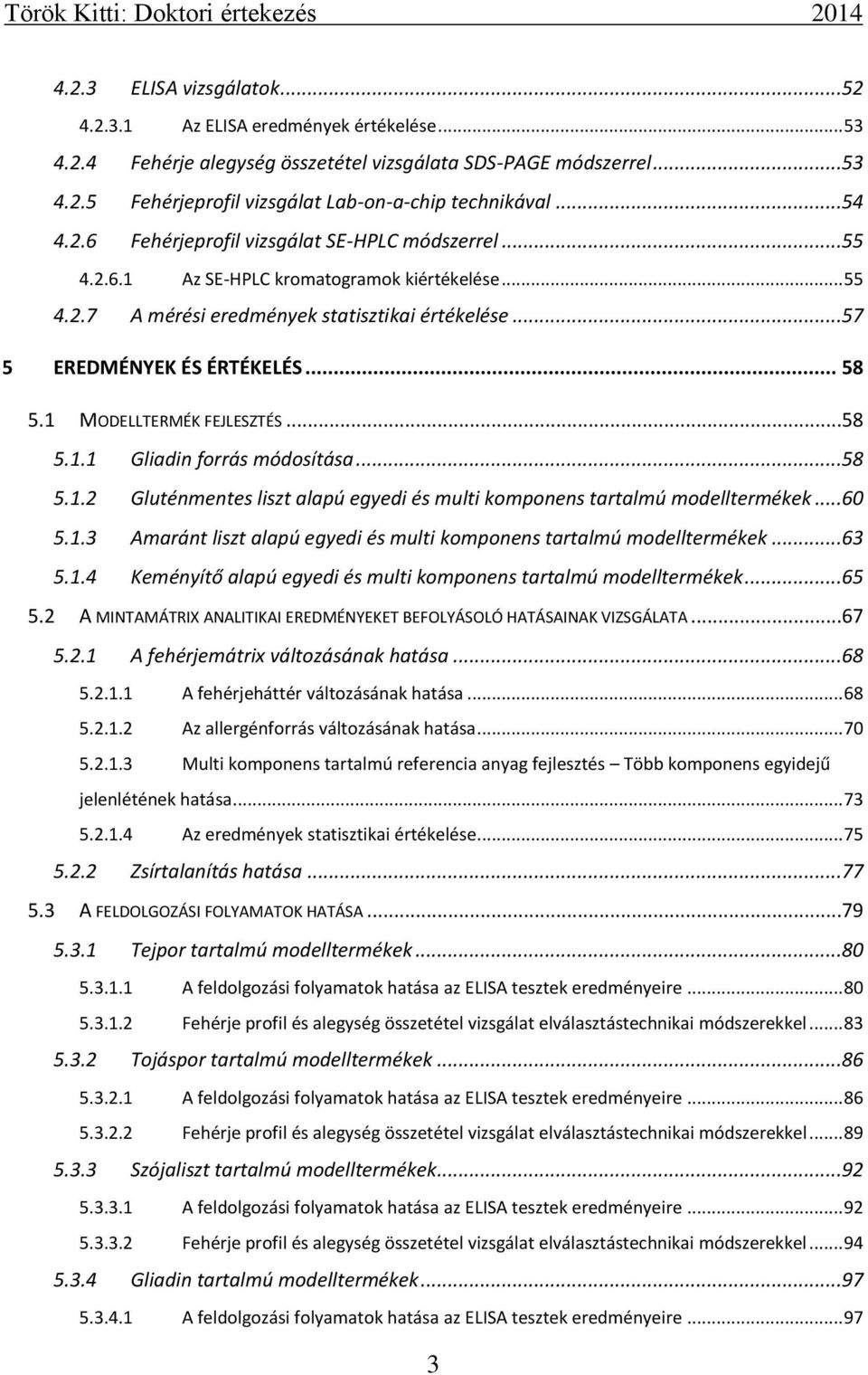 1 MODELLTERMÉK FEJLESZTÉS...58 5.1.1 Gliadin forrás módosítása...58 5.1.2 Gluténmentes liszt alapú egyedi és multi komponens tartalmú modelltermékek...60 5.1.3 Amaránt liszt alapú egyedi és multi komponens tartalmú modelltermékek.