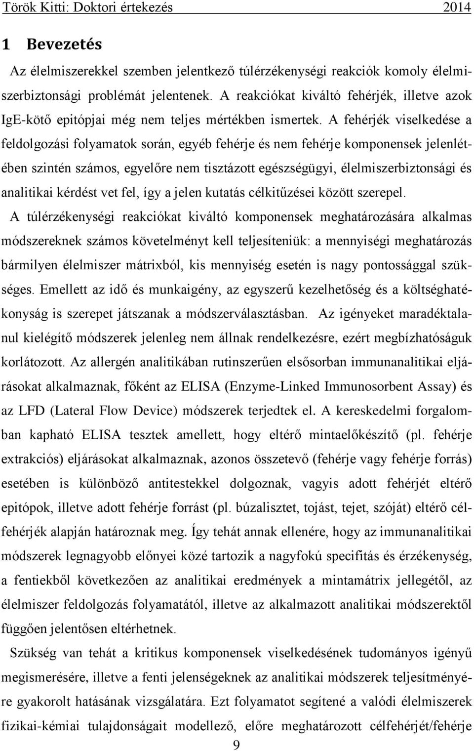 A fehérjék viselkedése a feldolgozási folyamatok során, egyéb fehérje és nem fehérje komponensek jelenlétében szintén számos, egyelőre nem tisztázott egészségügyi, élelmiszerbiztonsági és analitikai