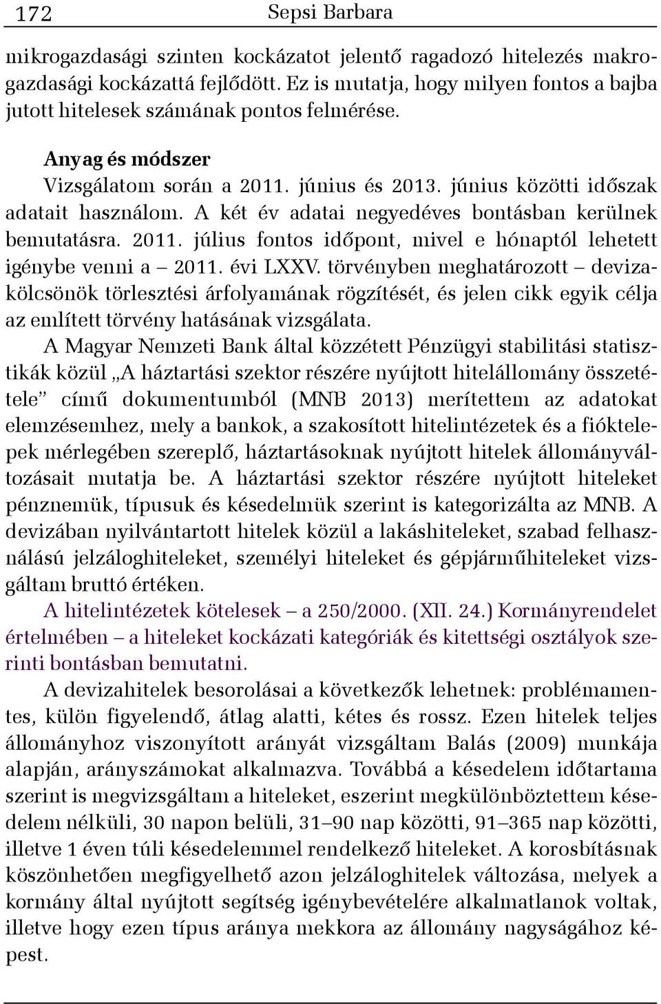 A két év adatai negyedéves bontásban kerülnek bemutatásra. 2011. július fontos idõpont, mivel e hónaptól lehetett igénybe venni a 2011. évi LXXV.