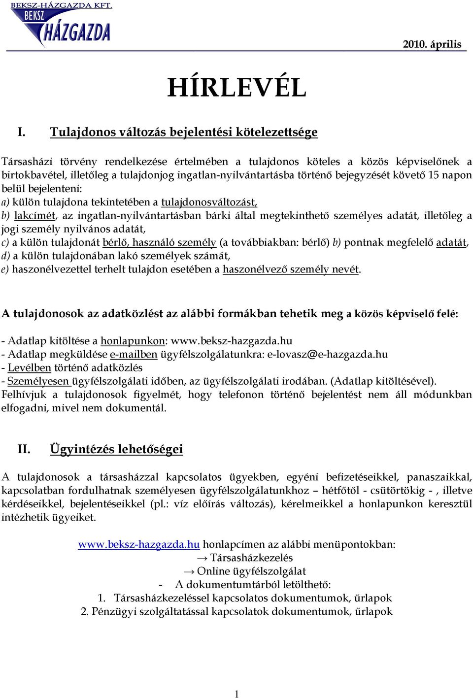 történı bejegyzését követı 15 napon belül bejelenteni: a) külön tulajdona tekintetében a tulajdonosváltozást, b) lakcímét, az ingatlan-nyilvántartásban bárki által megtekinthetı személyes adatát,