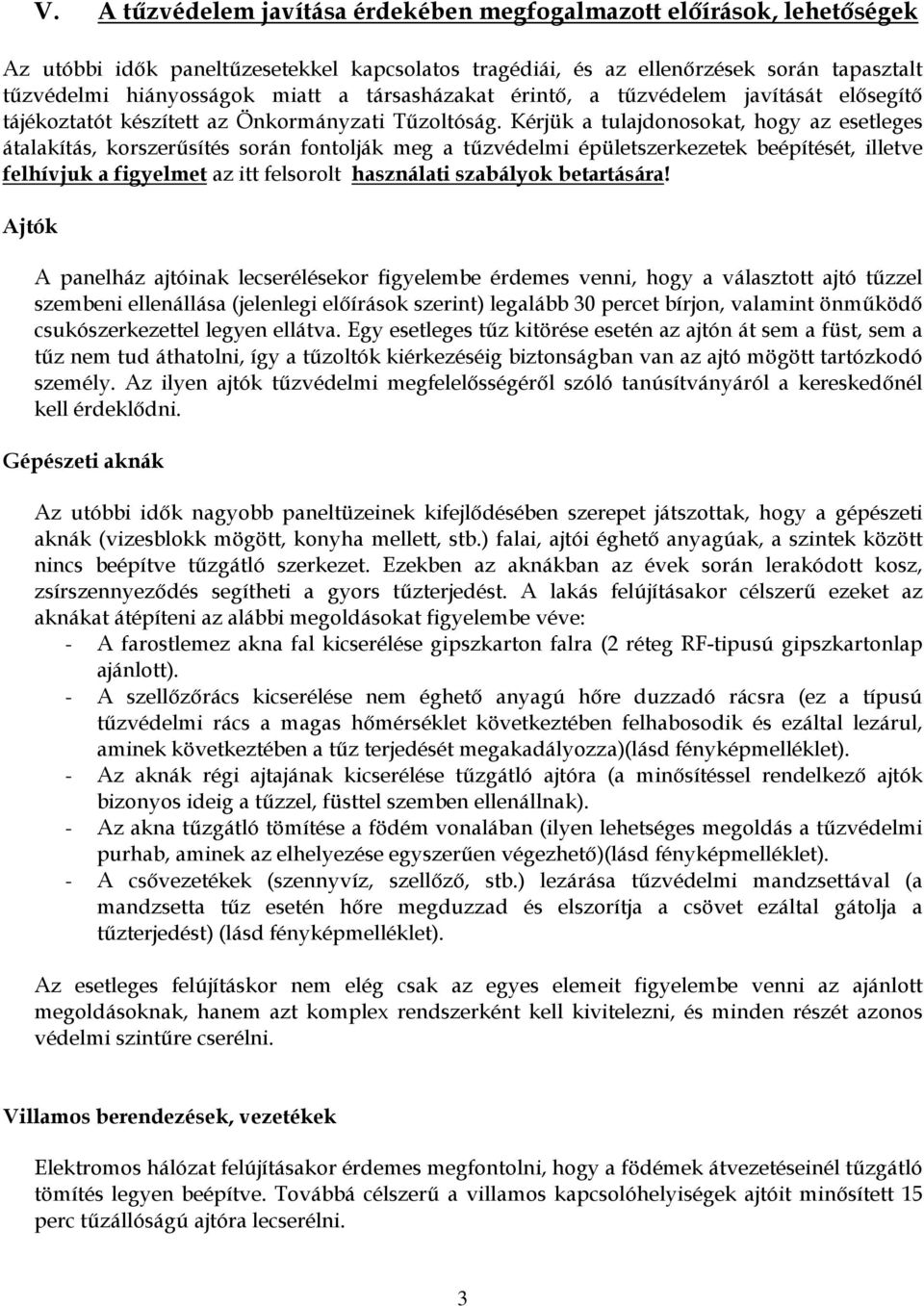 Kérjük a tulajdonosokat, hogy az esetleges átalakítás, korszerősítés során fontolják meg a tőzvédelmi épületszerkezetek beépítését, illetve felhívjuk a figyelmet az itt felsorolt használati szabályok