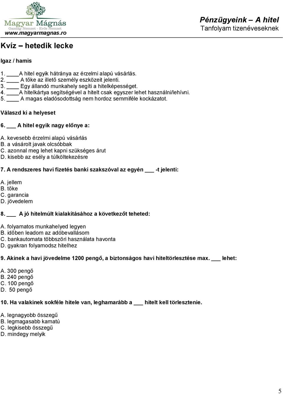 kevesebb érzelmi alapú vásárlás B. a vásárolt javak olcsóbbak C. azonnal meg lehet kapni szükséges árut D. kisebb az esély a túlköltekezésre 7.