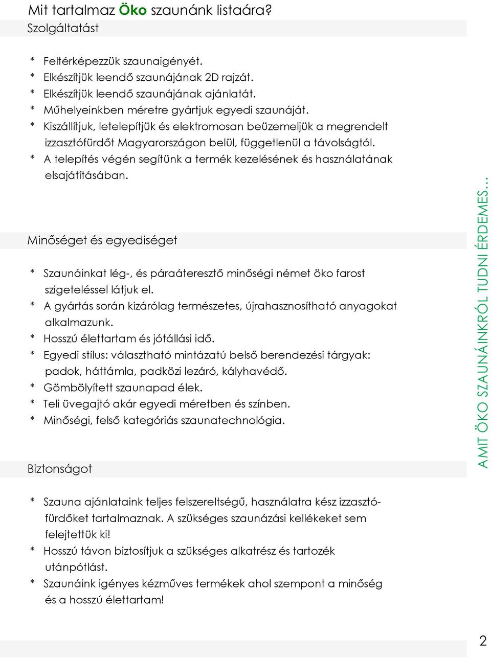 * Kiszállítjuk, letelepítjük és elektromosan beüzemeljük a megrendelt izzasztófürdőt Magyarországon belül, függetlenül a távolságtól.