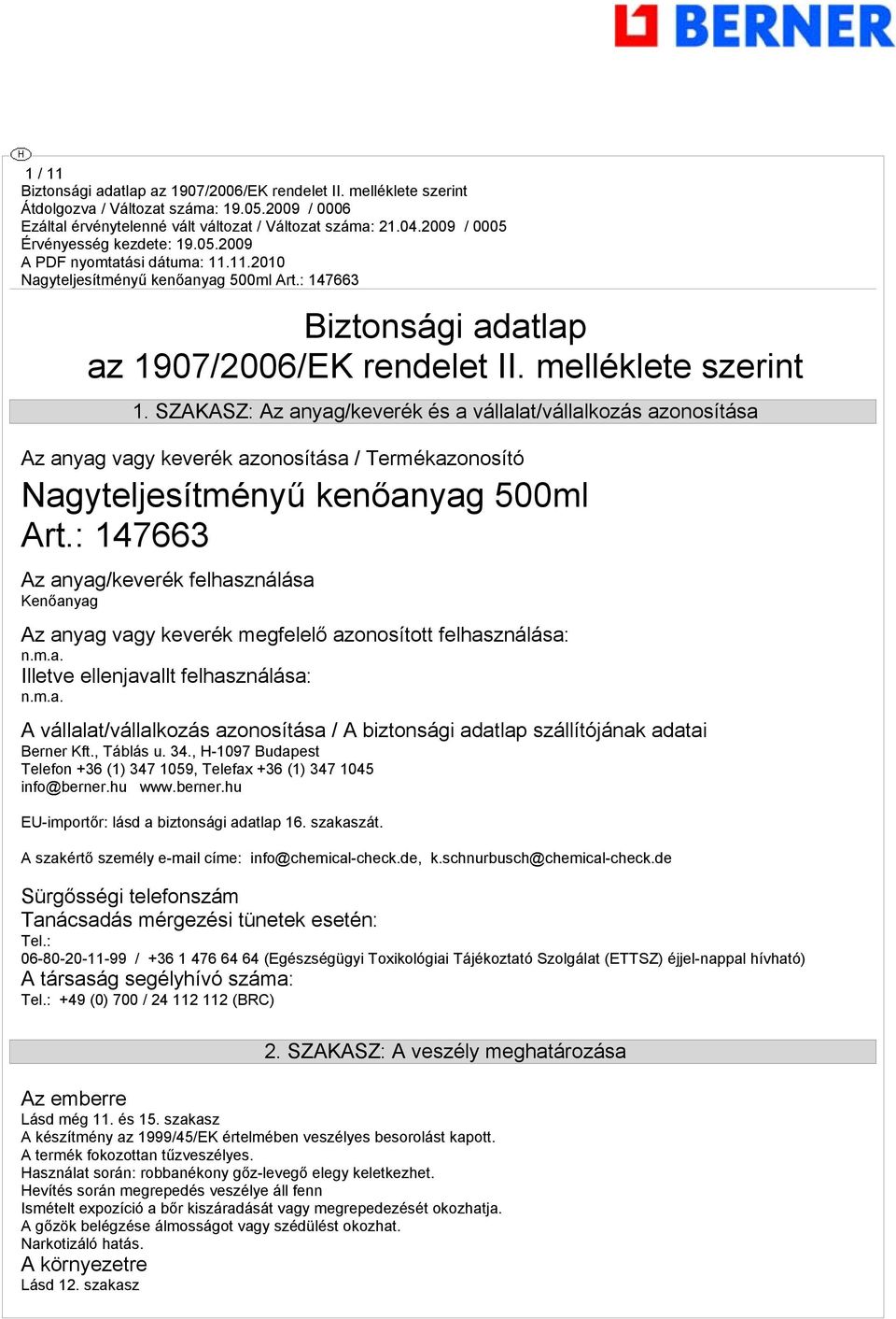 : 147663 Az anyag/keverék felhasználása Kenőanyag Az anyag vagy keverék megfelelő azonosított felhasználása: n.m.a. Illetve ellenjavallt felhasználása: n.m.a. A vállalat/vállalkozás azonosítása / A biztonsági adatlap szállítójának adatai Berner Kft.