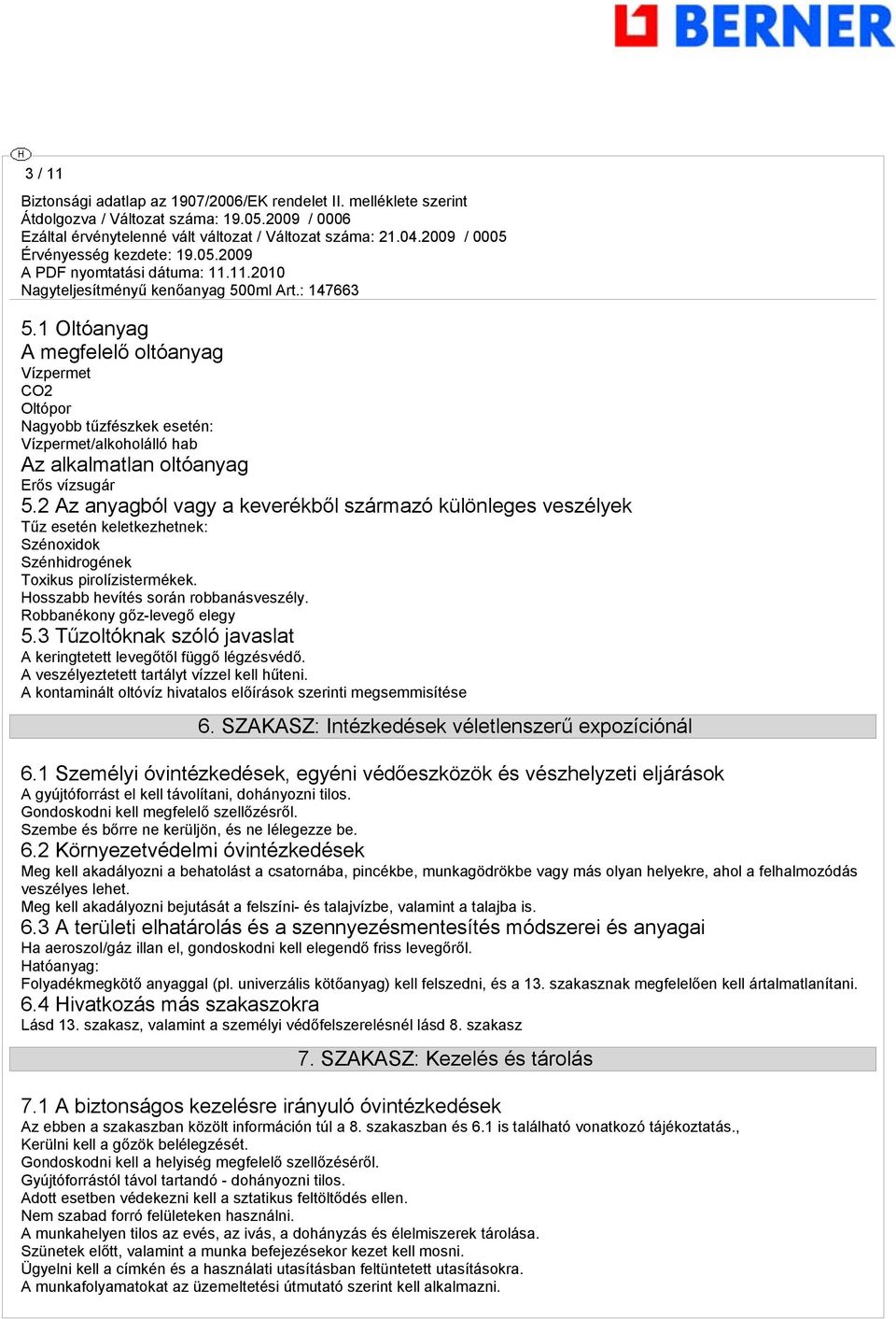 Robbanékony gőz-levegő elegy 5.3 Tűzoltóknak szóló javaslat A keringtetett levegőtől függő légzésvédő. A veszélyeztetett tartályt vízzel kell hűteni.