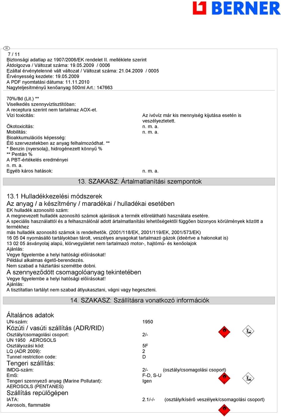 m. a. Az ivóvíz már kis mennyiség kijutása esetén is veszélyeztetett. 13. SZAKASZ: Ártalmatlanítási szempontok 13.