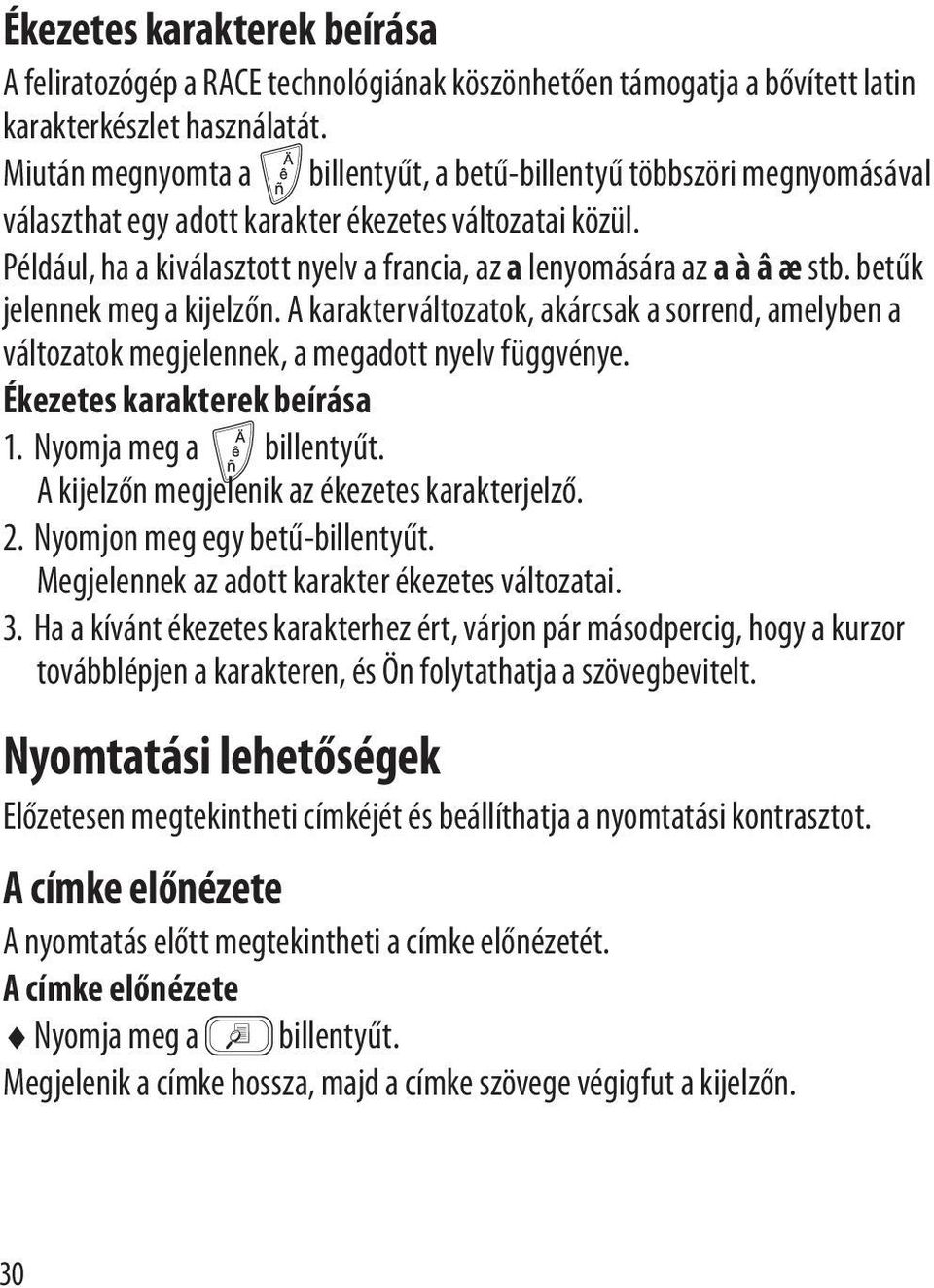 Például, ha a kiválasztott nyelv a francia, az a lenyomására az a à â æ stb. betűk jelennek meg a kijelzőn.