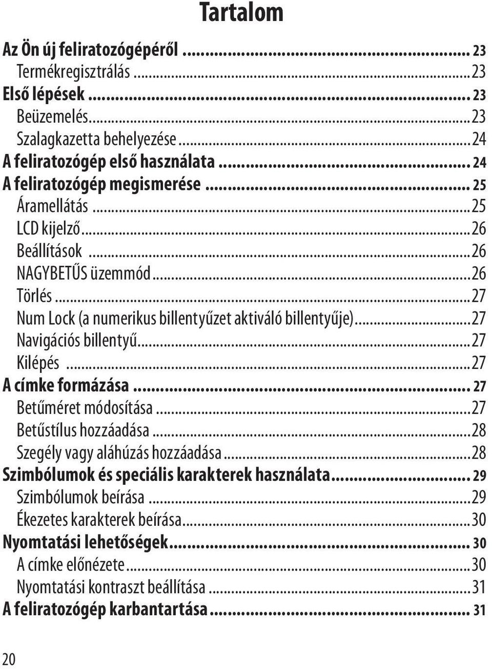 ..27 Navigációs billentyű...27 Kilépés...27 A címke formázása... 27 Betűméret módosítása...27 Betűstílus hozzáadása...28 Szegély vagy aláhúzás hozzáadása.